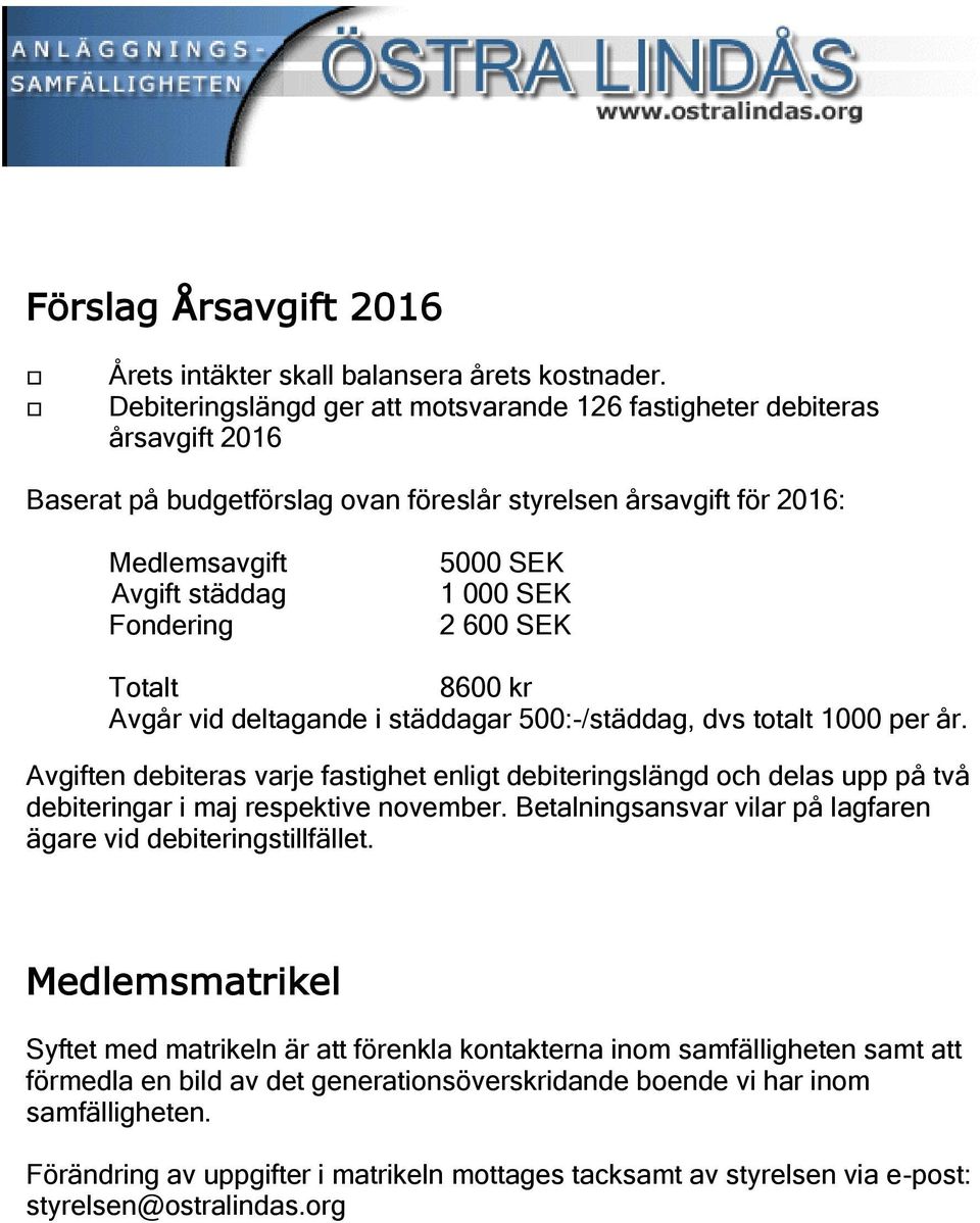 000 SEK 2 600 SEK Totalt 8600 kr Avgår vid deltagande i städdagar 500:-/städdag, dvs totalt 1000 per år.