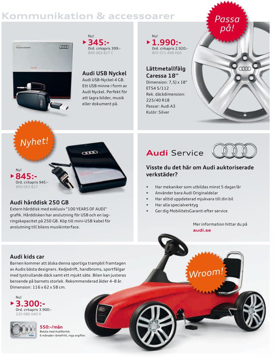 Audi Service 845:- Ord. cirkapris 945:- 8R0 063 827 Audi hårddisk 250 GB Extern hårddisk med exklusiv "100 YEARS OF AUDI" grafik. Hårddisken har anslutning för USB och en lagringskapacitet på 250 GB.