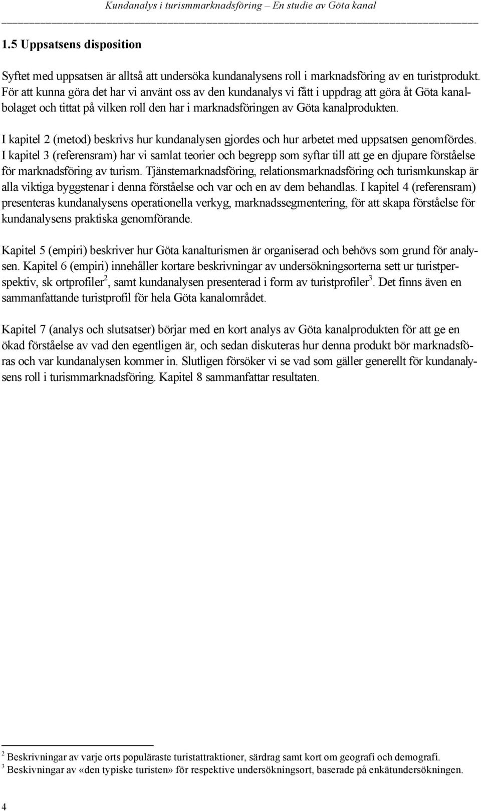 I kapitel 2 (metod) beskrivs hur kundanalysen gjordes och hur arbetet med uppsatsen genomfördes.
