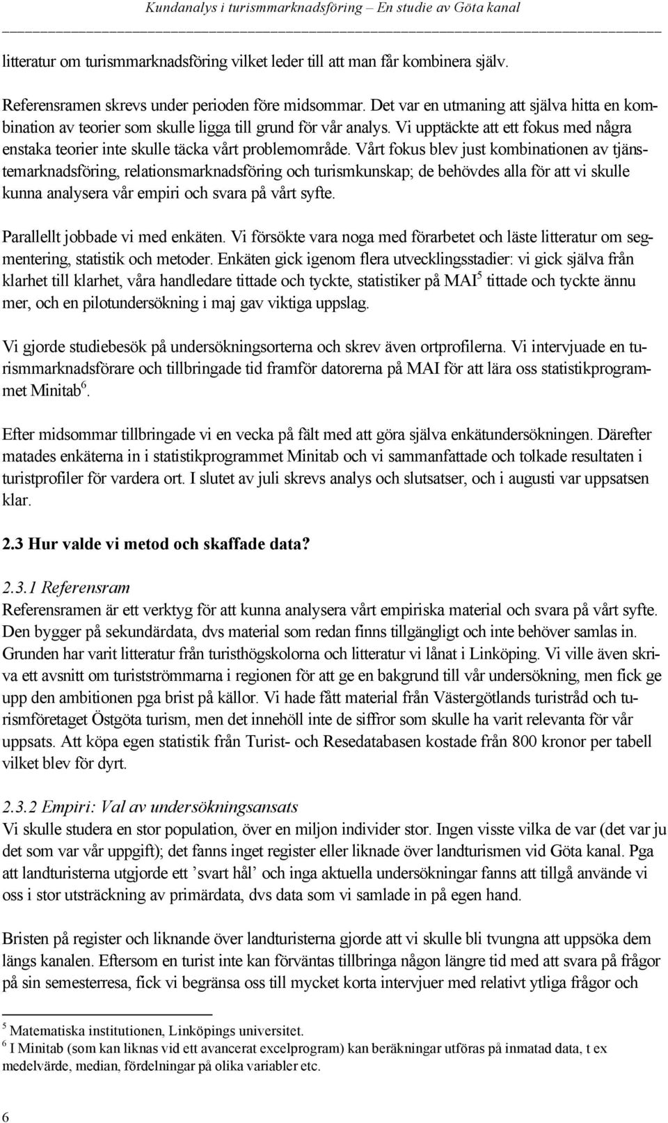 Vårt fokus blev just kombinationen av tjänstemarknadsföring, relationsmarknadsföring och turismkunskap; de behövdes alla för att vi skulle kunna analysera vår empiri och svara på vårt syfte.