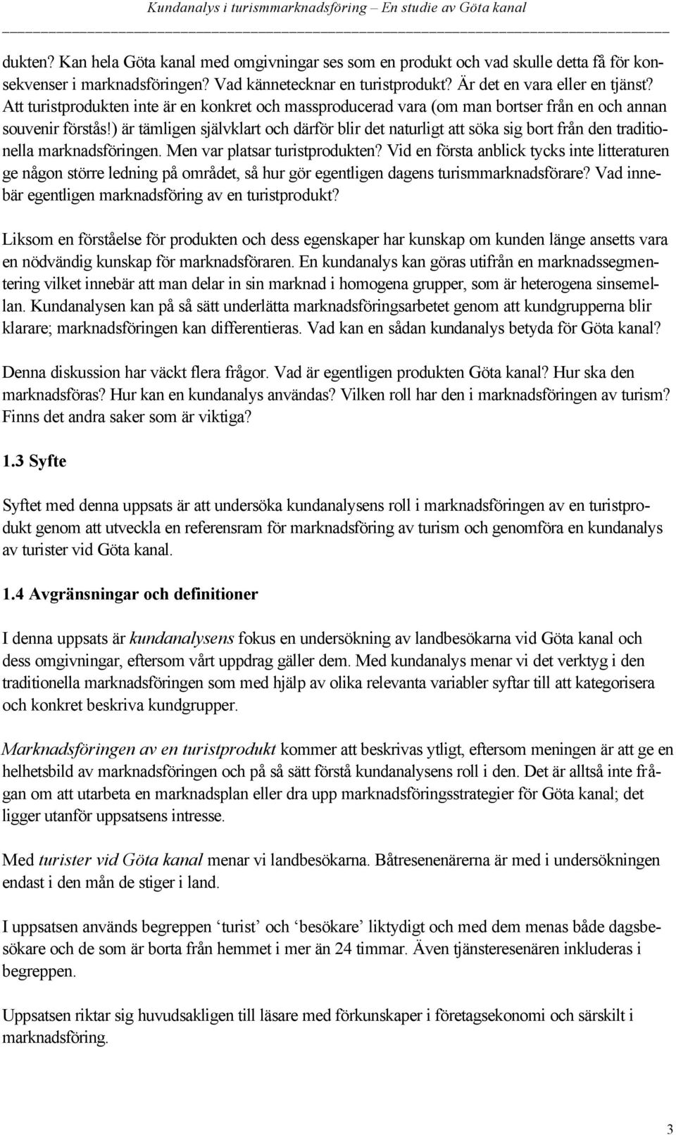 ) är tämligen självklart och därför blir det naturligt att söka sig bort från den traditionella marknadsföringen. Men var platsar turistprodukten?