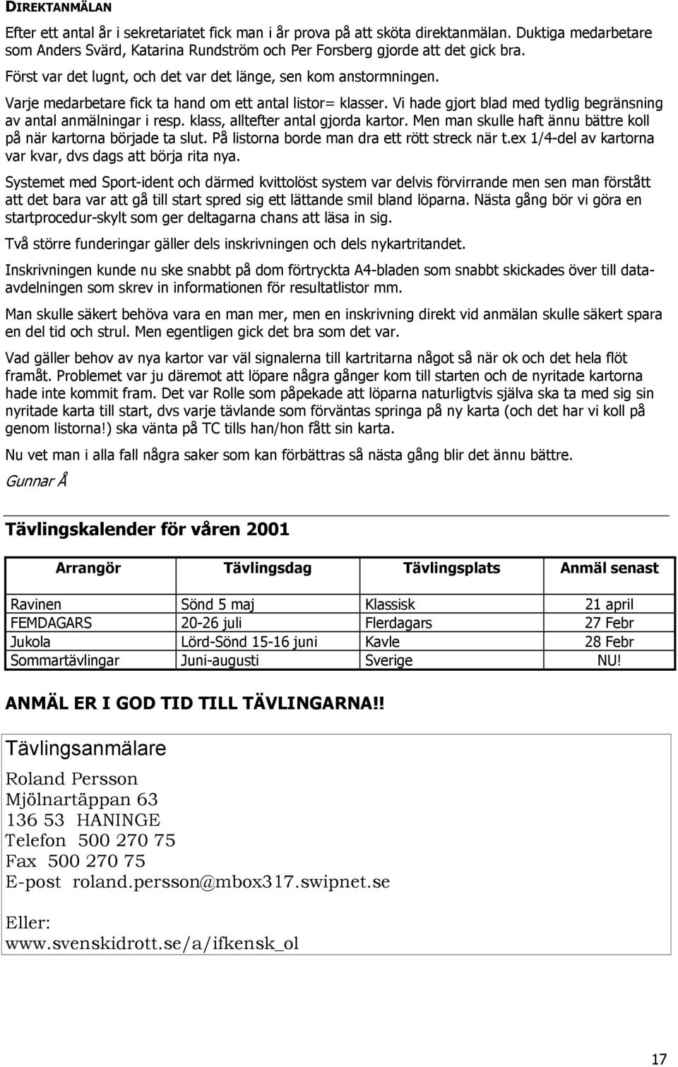 klass, alltefter antal gjorda kartor. Men man skulle haft ännu bättre koll på när kartorna började ta slut. På listorna borde man dra ett rött streck när t.