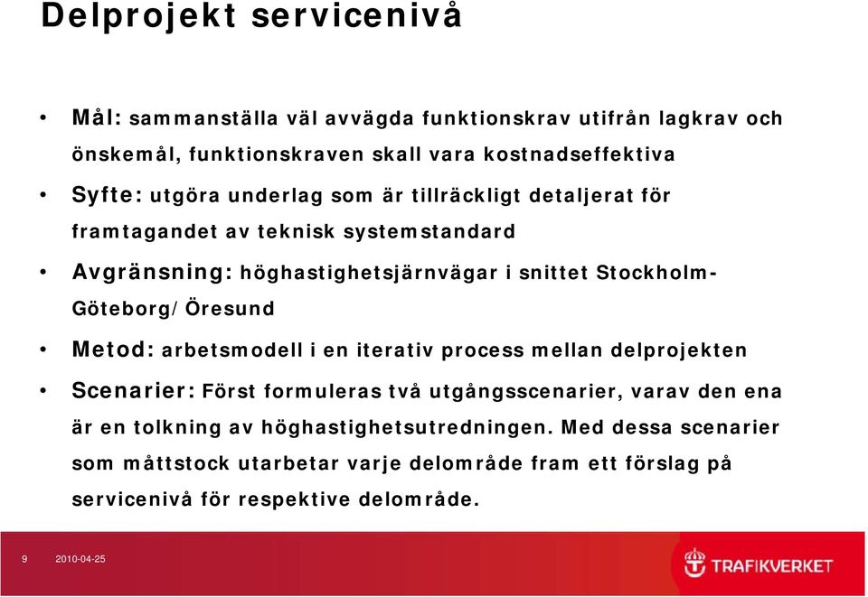 Göteborg/Öresund Metod: arbetsmodell i en iterativ process mellan delprojekten Scenarier: Först formuleras två utgångsscenarier, varav den ena är en