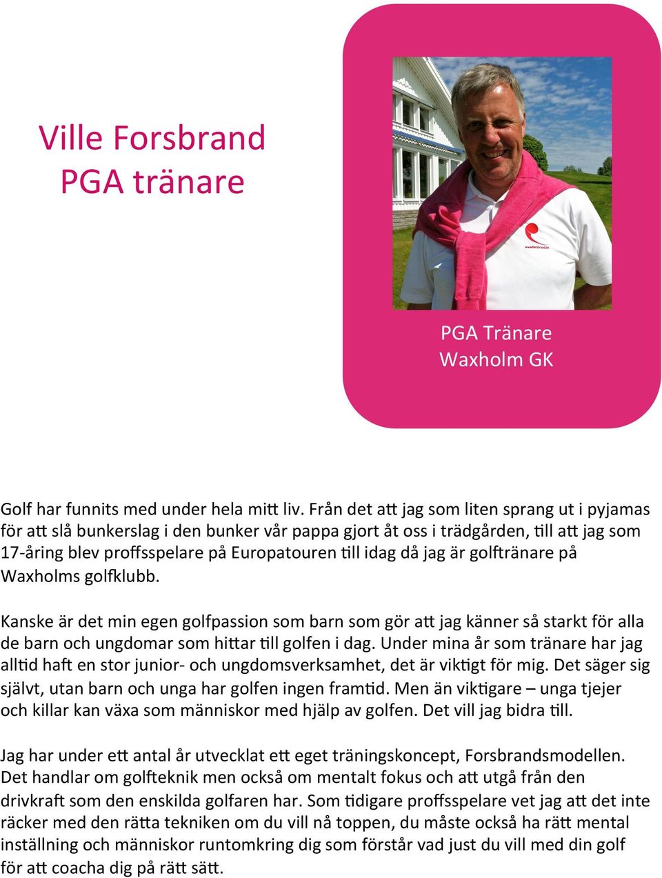 gol,ränare på Waxholms golflubb. Kanske är det min egen golfpassion som barn som gör av jag känner så starkt för alla de barn och ungdomar som hivar *ll golfen i dag.