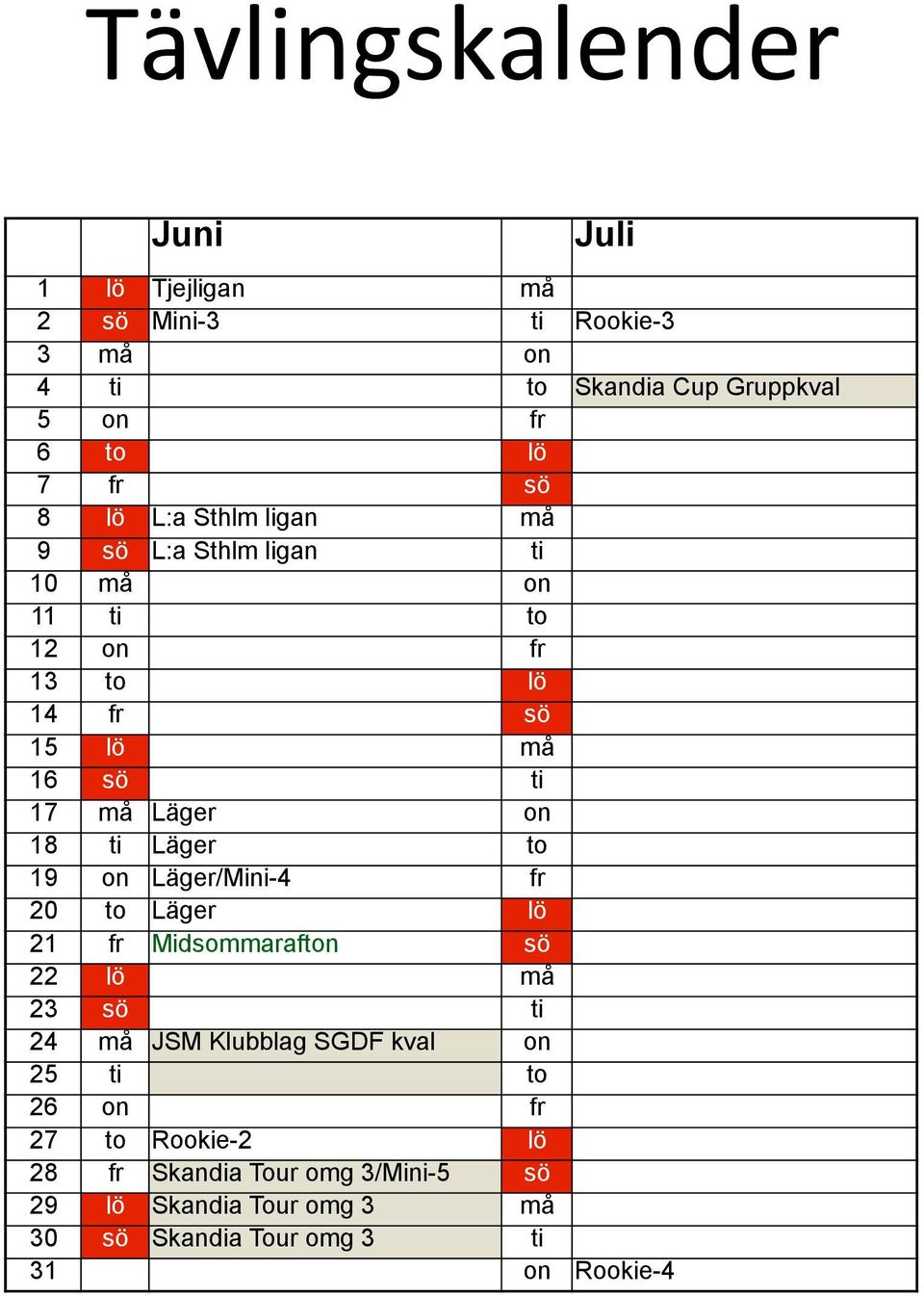 ti Läger to 19 on Läger/Mini-4 fr 20 to Läger lö 21 fr Midsommarafton sö 22 lö må 23 sö ti 24 må JSM Klubblag SGDF kval on 25 ti