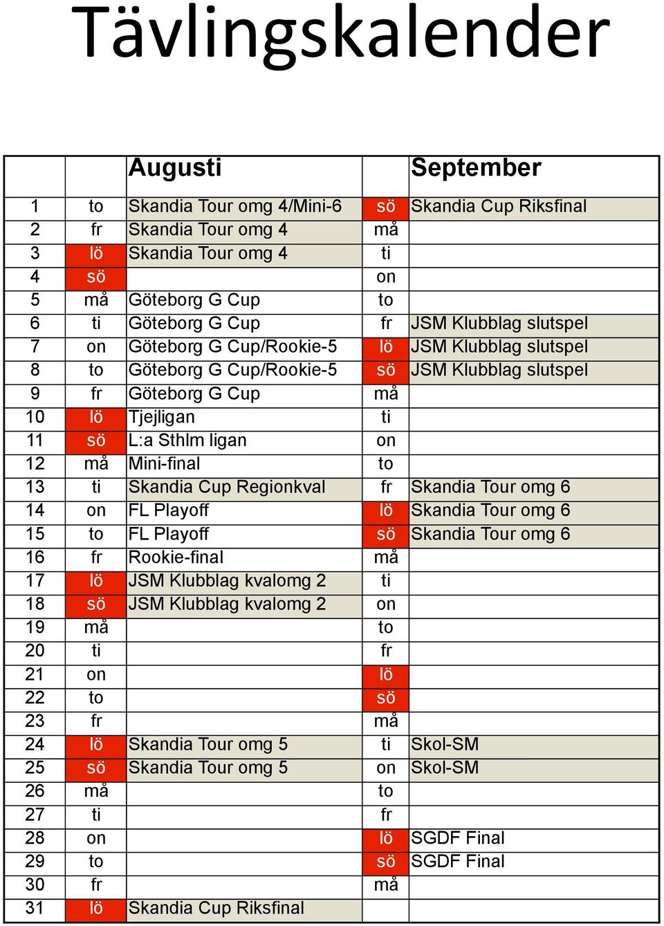 må Mini-final to 13 ti Skandia Cup Regionkval fr Skandia Tour omg 6 14 on FL Playoff lö Skandia Tour omg 6 15 to FL Playoff sö Skandia Tour omg 6 16 fr Rookie-final må 17 lö JSM Klubblag kvalomg 2 ti