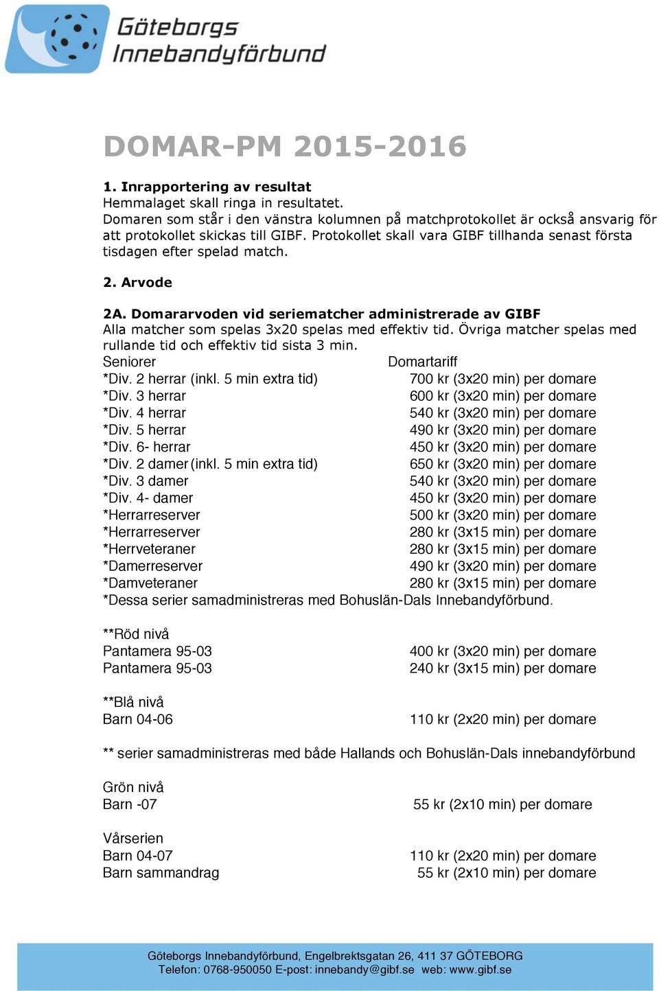 Arvode 2A. Domararvoden vid seriematcher administrerade av GIBF Alla matcher som spelas 3x20 spelas med effektiv tid. Övriga matcher spelas med rullande tid och effektiv tid sista 3 min.