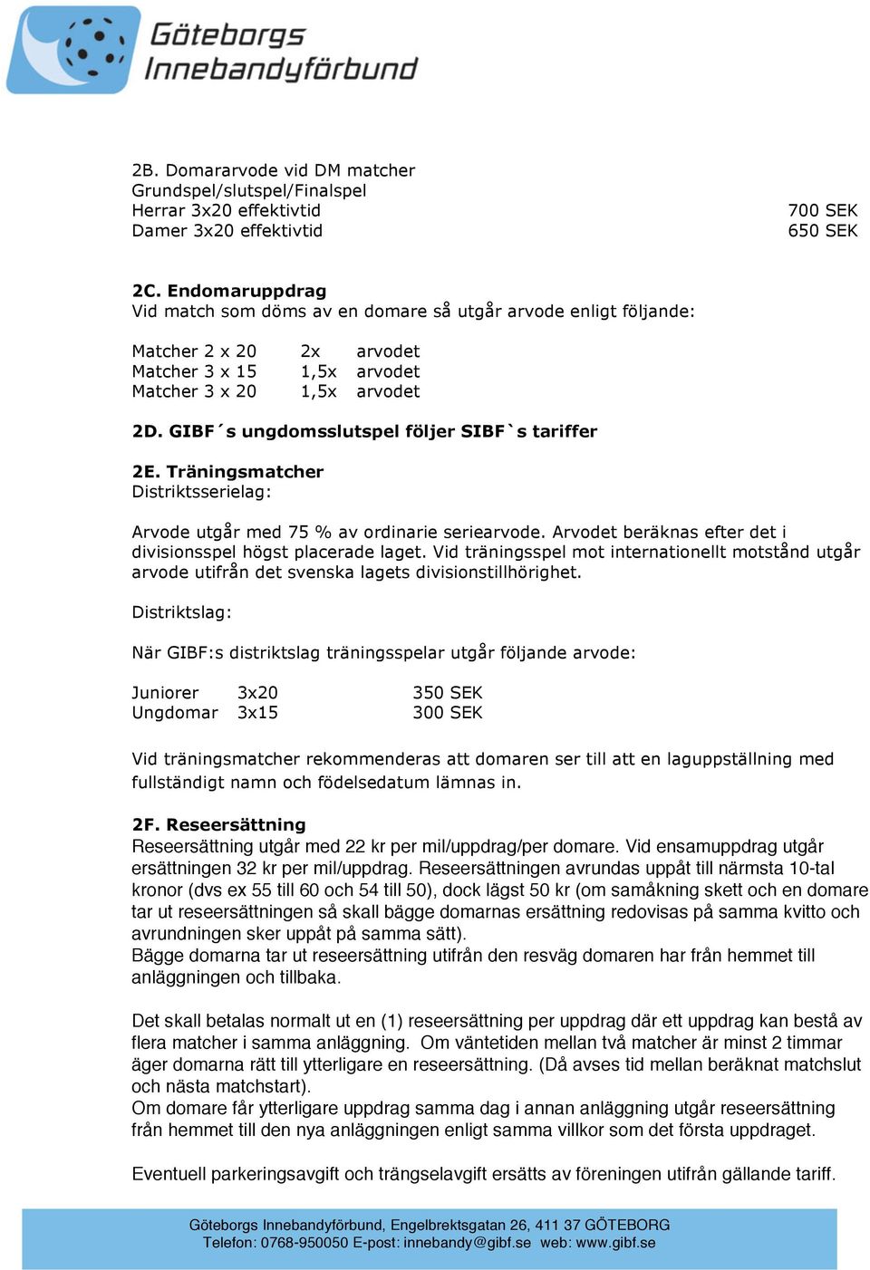 GIBF s ungdomsslutspel följer SIBF`s tariffer 2E. Träningsmatcher Distriktsserielag: Arvode utgår med 75 % av ordinarie seriearvode. Arvodet beräknas efter det i divisionsspel högst placerade laget.