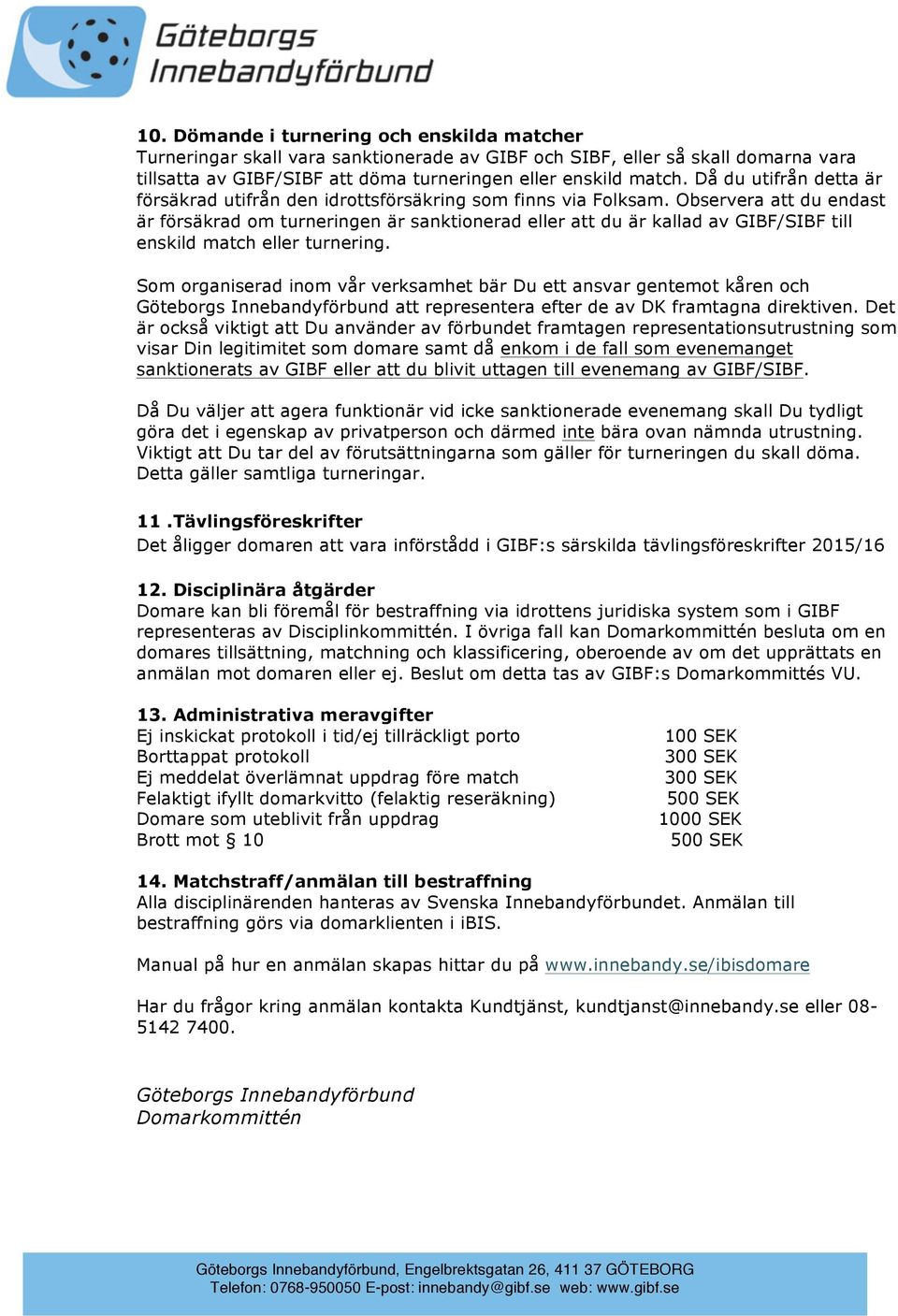 Observera att du endast är försäkrad om turneringen är sanktionerad eller att du är kallad av GIBF/SIBF till enskild match eller turnering.