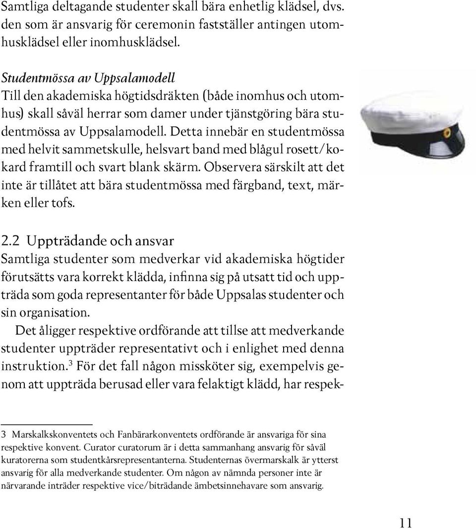 Detta innebär en studentmössa med helvit sammetskulle, helsvart band med blågul rosett/kokard framtill och svart blank skärm.