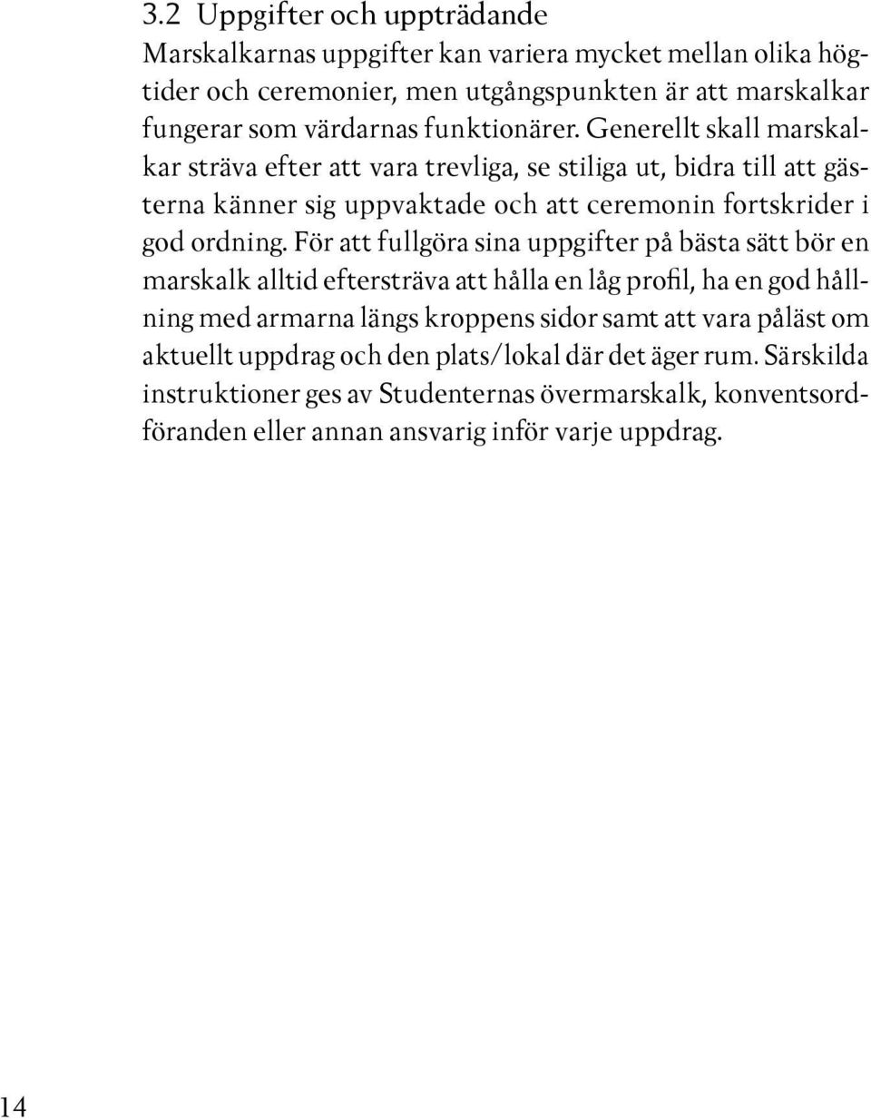 För att fullgöra sina uppgifter på bästa sätt bör en marskalk alltid eftersträva att hålla en låg profil, ha en god hållning med armarna längs kroppens sidor samt att vara