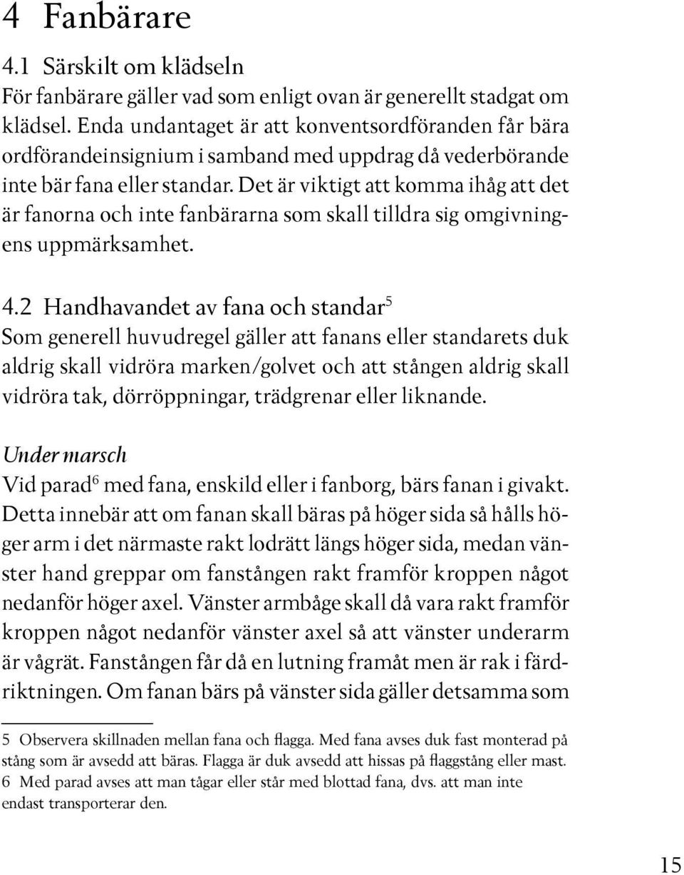 Det är viktigt att komma ihåg att det är fanorna och inte fanbärarna som skall tilldra sig omgivningens uppmärksamhet. 4.