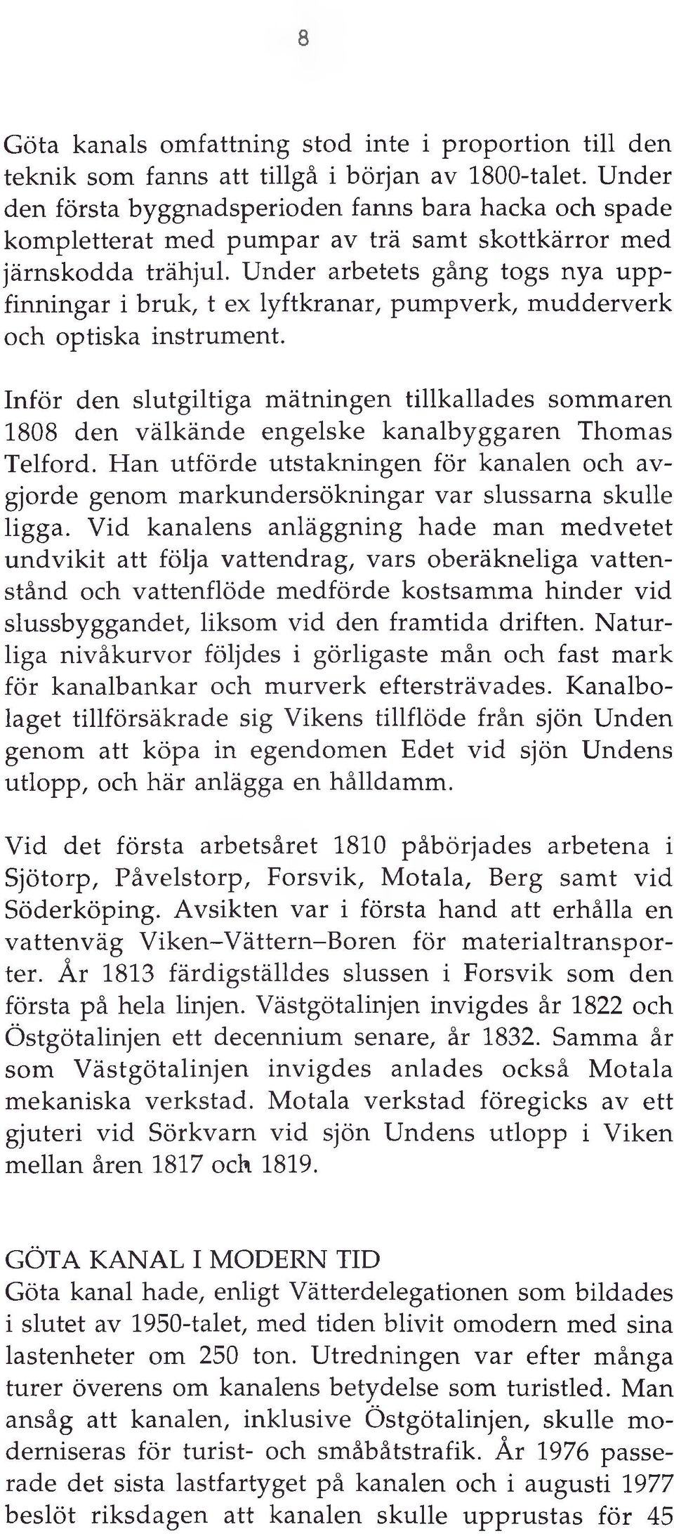 Under arbetets gång togs nya uppfinningar i bruk, t ex lyftkranar, pumpverk, mudderverk och optiska instrument.