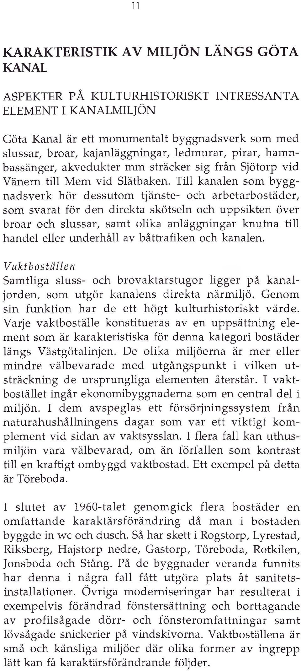 Till kanalen som byggnadsverk hör dessutom tjänste- och arbetarbostäder, som svarat för den direkta skötseln och uppsikten över broar och slussar, samt olika anläggningar knutna till handel eller