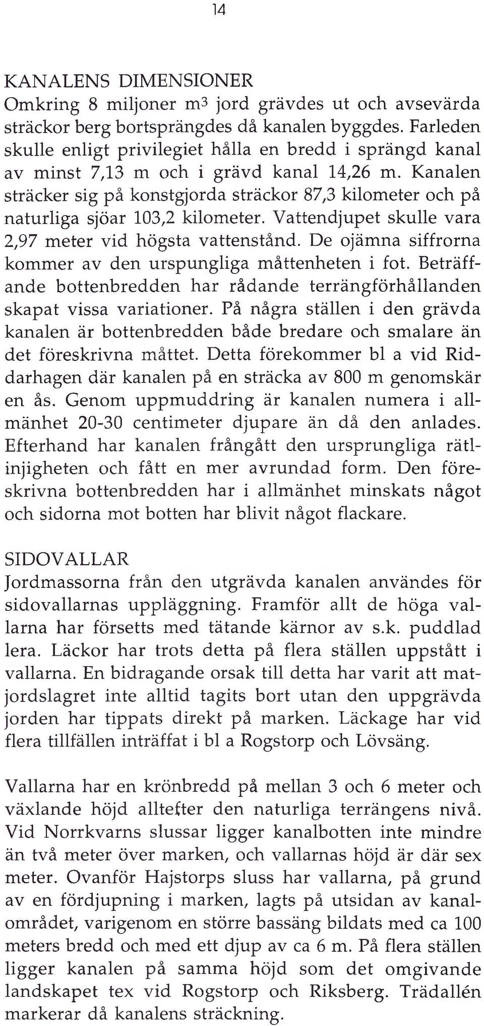 Kanalen sträcker sig på konstgjorda sträckor 87,3 kilometer och på naturliga sjöar 103,2 kilometer. Vattendjupet skulle vara 2,97 meter vid högsta vattenstånd.