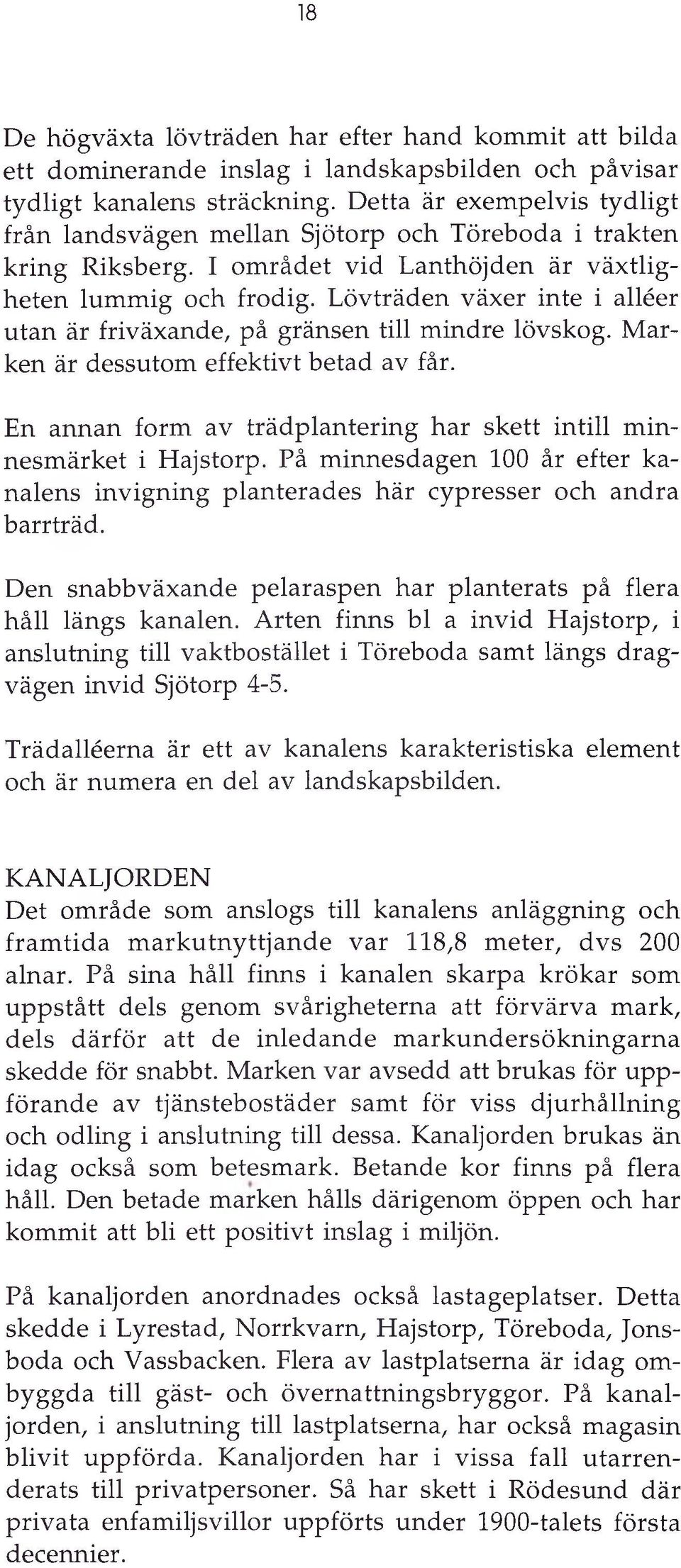 Lövträden växer inte i alléer utan är friväxande, på gränsen till mindre lövskog. M arken är dessutom effektivt betad av får.