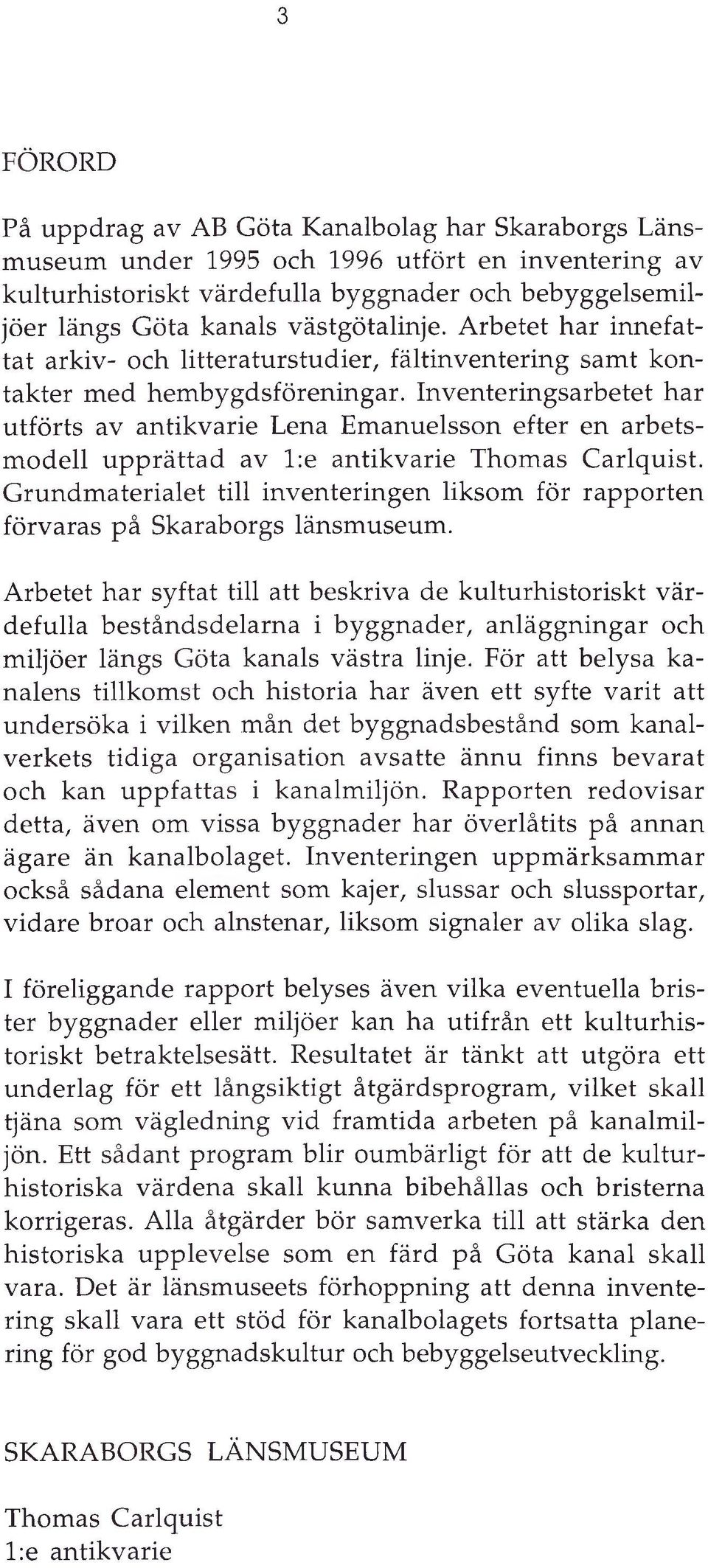 Inventeringsarbetet har utförts av antikvarie Lena Em anuelsson efter en arbetsmodell upprättad av l:e antikvarie Thomas Carlquist.