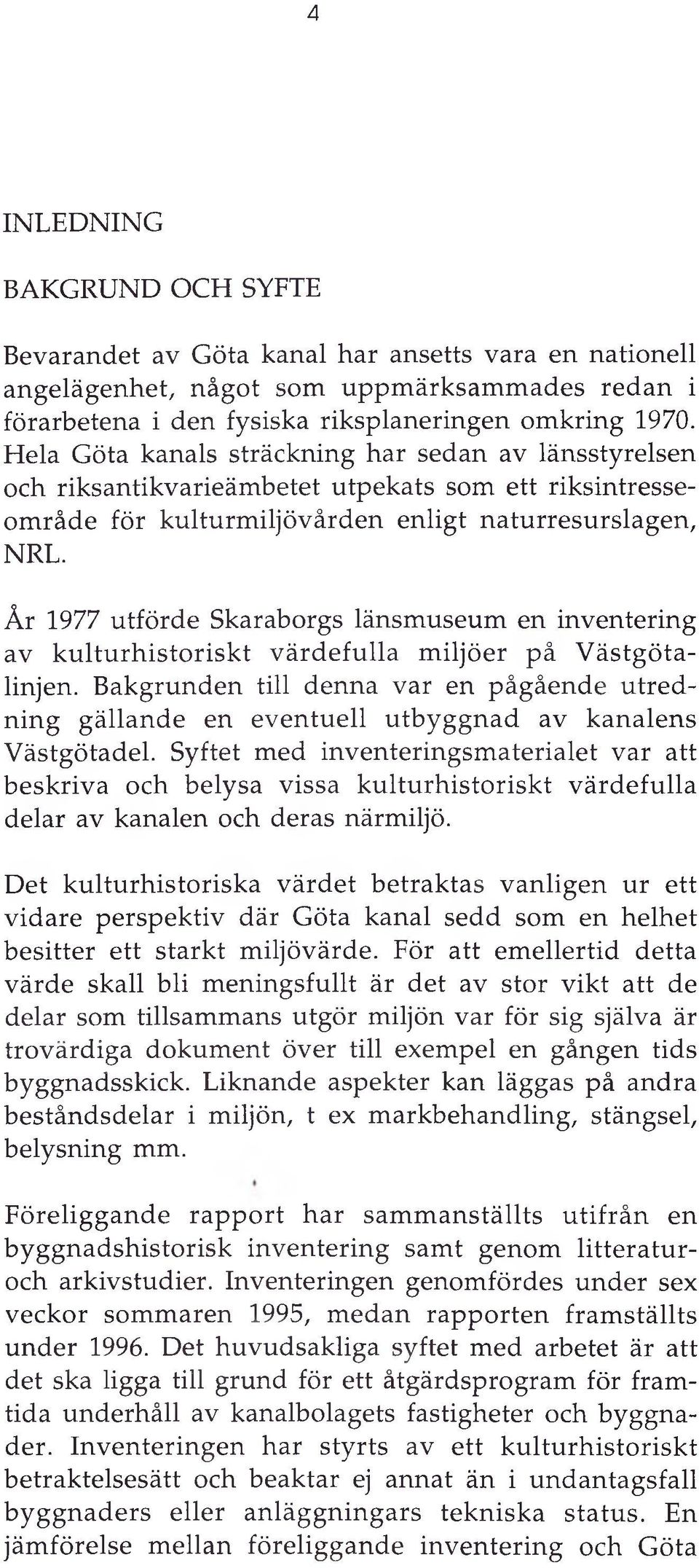 År 1977 utförde Skaraborgs länsmuseum en inventering av kulturhistoriskt värdefulla m iljöer på Västgötalinjen.