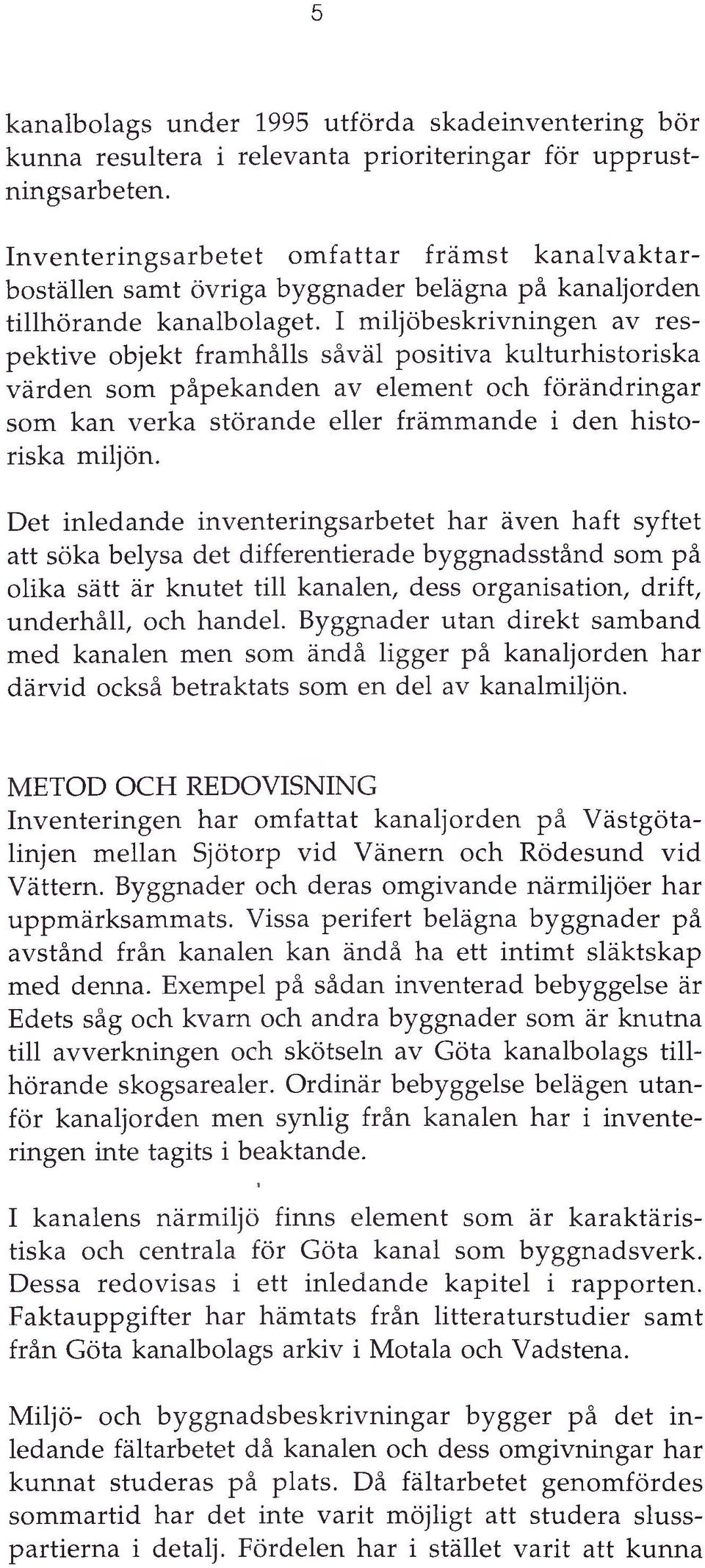 I m iljöbeskrivningen av respektive objekt framhålls såväl positiva kulturhistoriska värden som påpekanden av element och förändringar som kan verka störande eller främm ande i den historiska miljön.