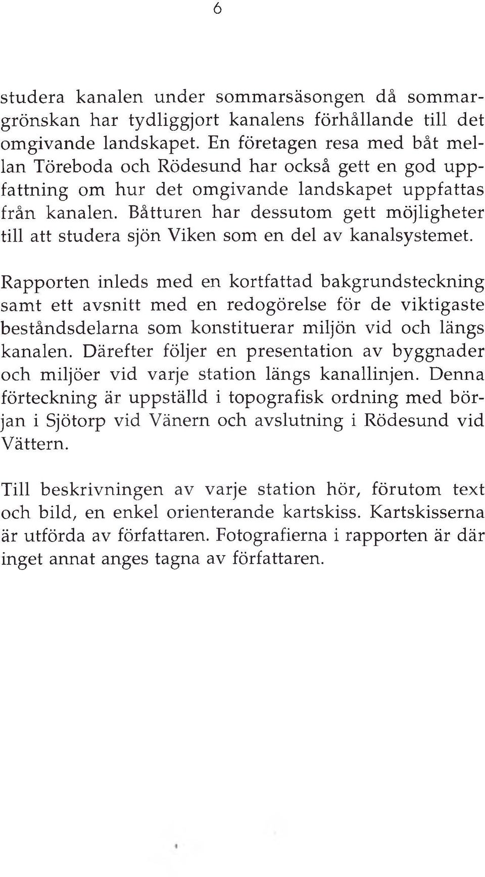 Båtturen har dessutom gett möjligheter till att studera sjön Viken som en del av kanalsystemet.