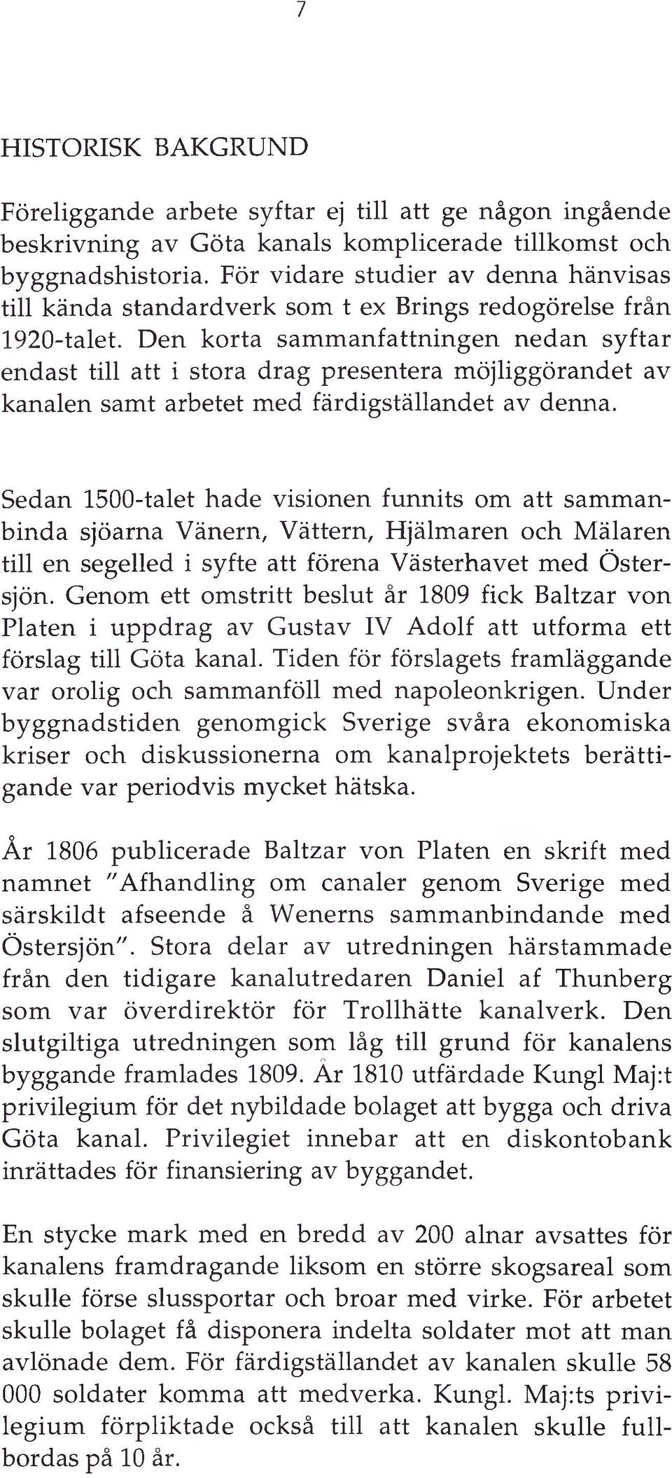Den korta sammanfattningen nedan syftar endast till att i stora drag presentera möjliggörandet av kanalen samt arbetet med färdigställandet av denna.