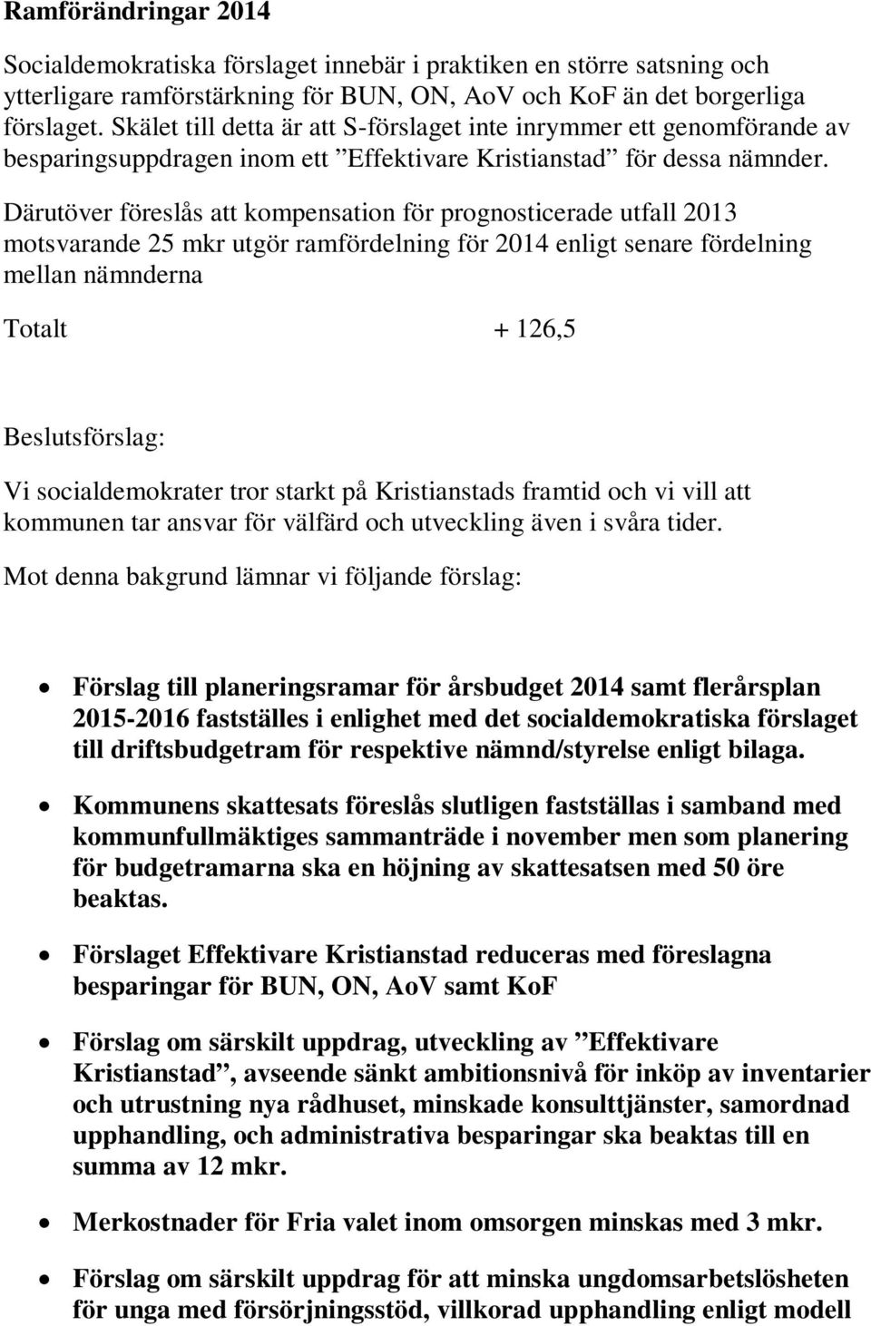 Därutöver föreslås att kompensation för prognosticerade utfall 2013 motsvarande 25 mkr utgör ramfördelning för 2014 enligt senare fördelning mellan nämnderna Totalt + 126,5 Beslutsförslag: Vi