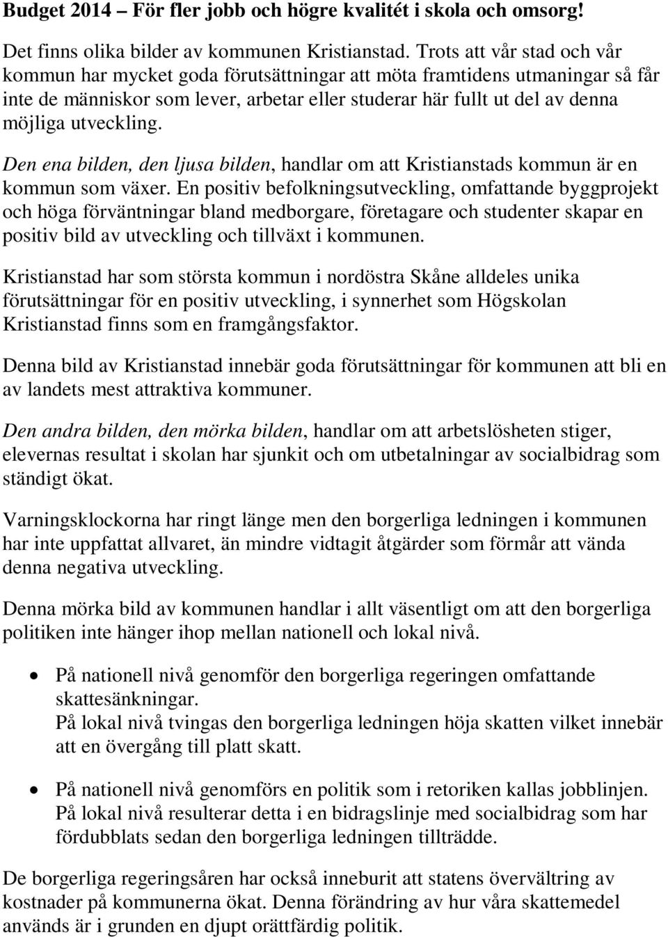 utveckling. Den ena bilden, den ljusa bilden, handlar om att Kristianstads kommun är en kommun som växer.