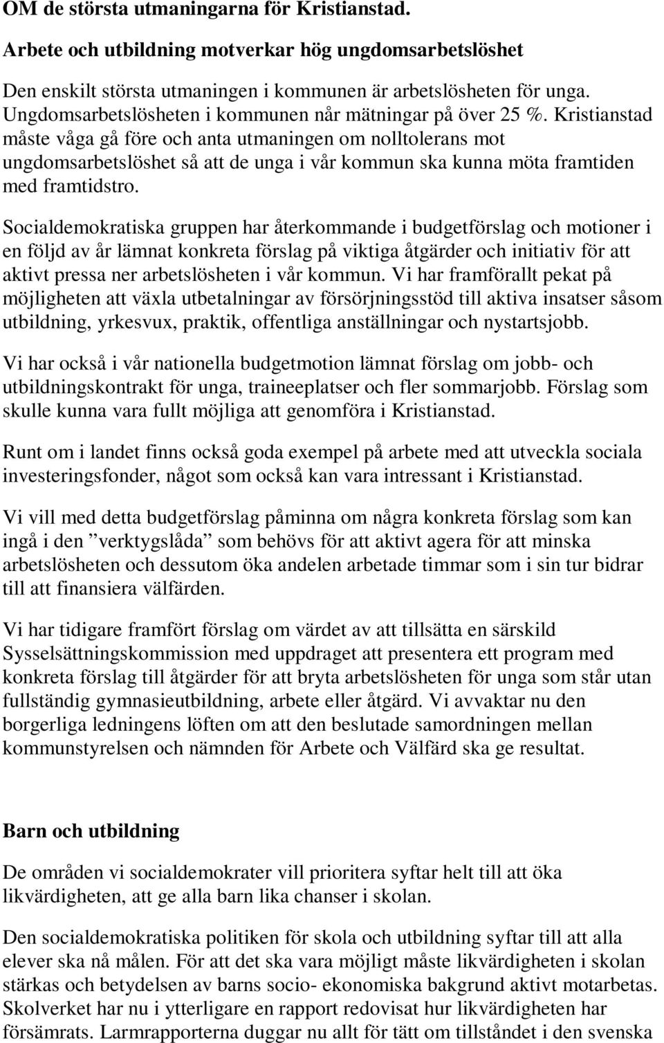 Kristianstad måste våga gå före och anta utmaningen om nolltolerans mot ungdomsarbetslöshet så att de unga i vår kommun ska kunna möta framtiden med framtidstro.