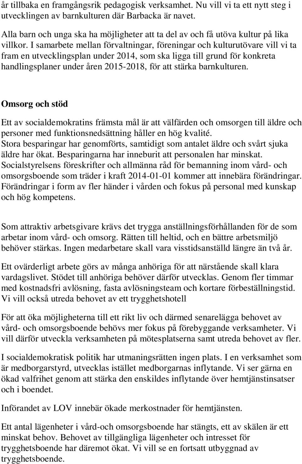 I samarbete mellan förvaltningar, föreningar och kulturutövare vill vi ta fram en utvecklingsplan under 2014, som ska ligga till grund för konkreta handlingsplaner under åren 2015-2018, för att