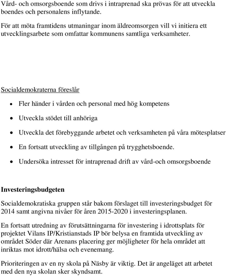 Socialdemokraterna föreslår Fler händer i vården och personal med hög kompetens Utveckla stödet till anhöriga Utveckla det förebyggande arbetet och verksamheten på våra mötesplatser En fortsatt