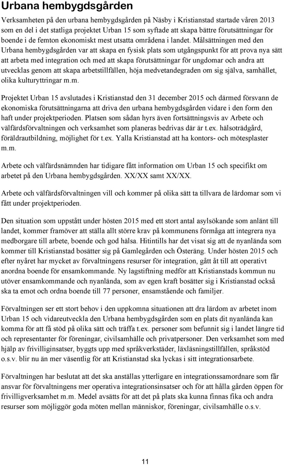 Målsättningen med den Urbana hembygdsgården var att skapa en fysisk plats som utgångspunkt för att prova nya sätt att arbeta med integration och med att skapa förutsättningar för ungdomar och andra