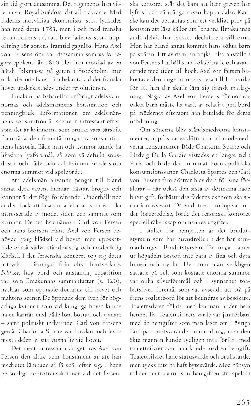 Hans Axel von Fersens öde var detsamma som ancien régime-epokens; år 1810 blev han mördad av en hätsk folkmassa på gatan i Stockholm, inte olikt det öde hans nära bekanta vid det franska hovet