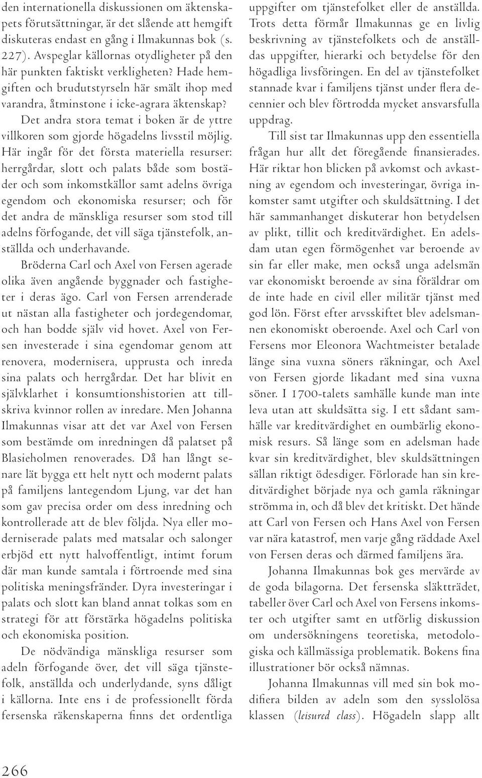 Det andra stora temat i boken är de yttre villkoren som gjorde högadelns livsstil möjlig.