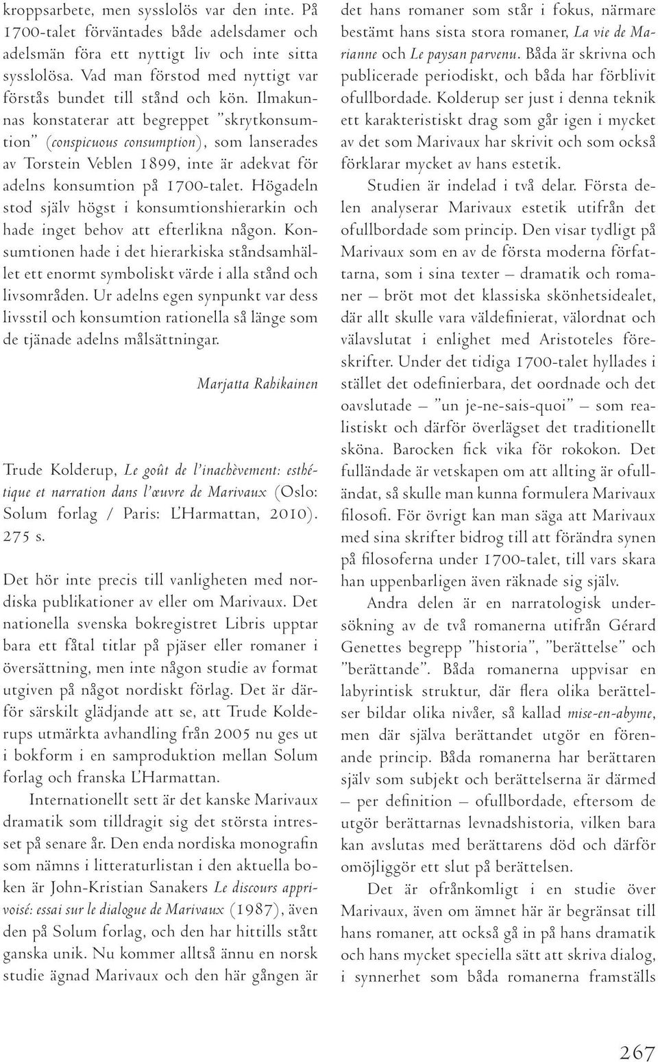 Ilmakunnas konstaterar att begreppet skrytkonsumtion (conspicuous consumption), som lanserades av Torstein Veblen 1899, inte är adekvat för adelns konsumtion på 1700-talet.