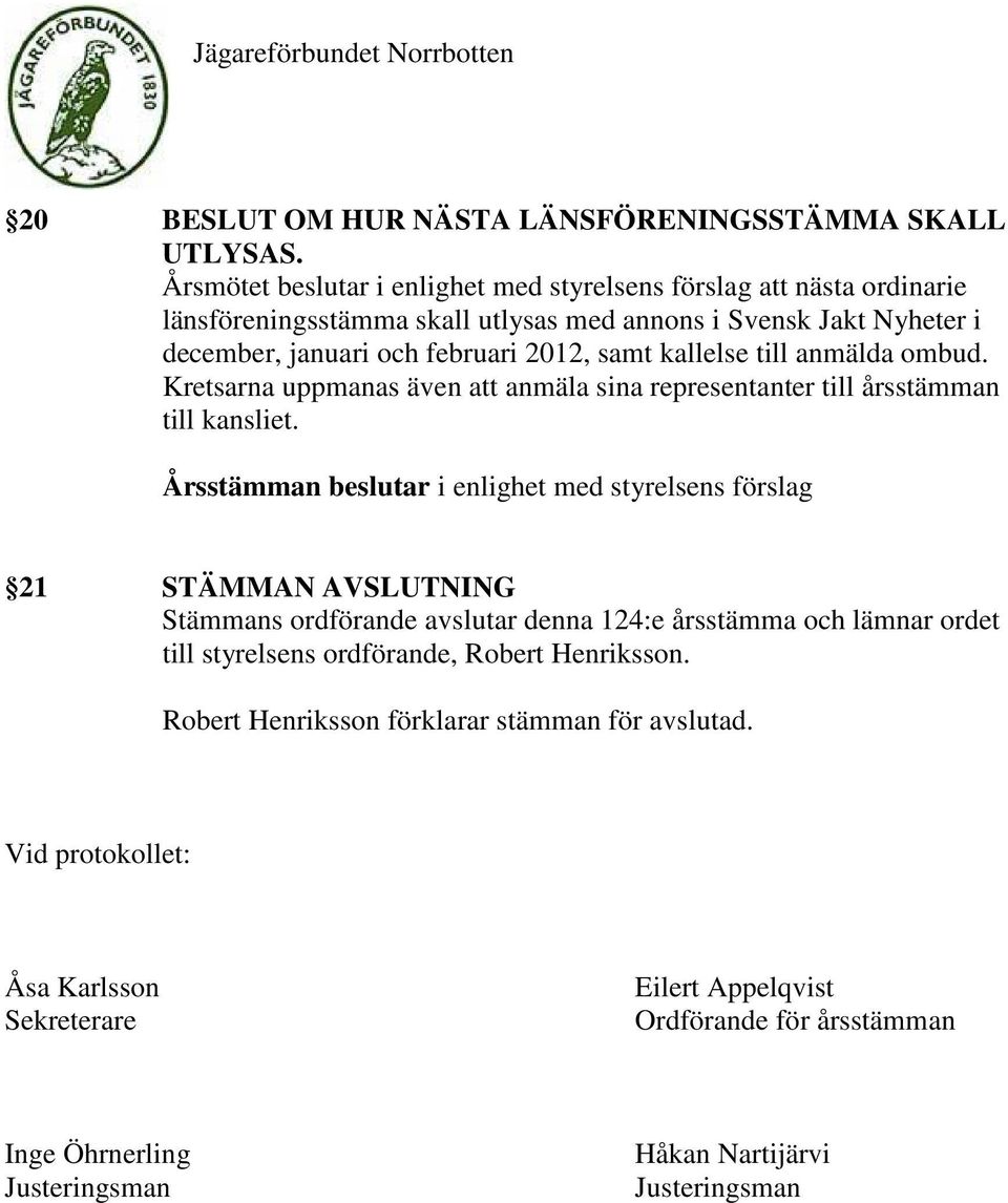 kallelse till anmälda ombud. Kretsarna uppmanas även att anmäla sina representanter till årsstämman till kansliet.