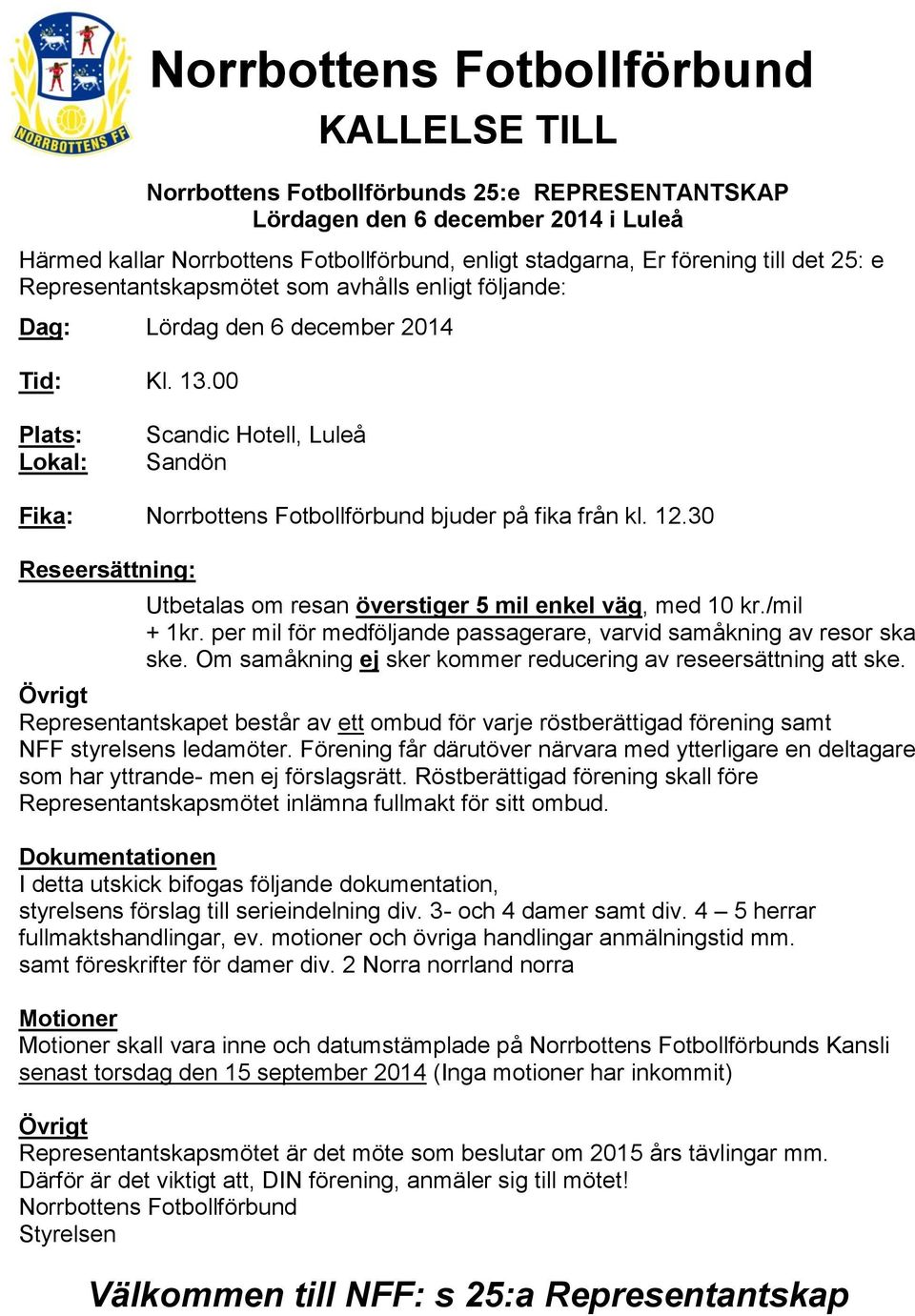 00 Plats: Lokal: Scandic Hotell, Luleå Sandön Fika: Norrbottens Fotbollförbund bjuder på fika från kl. 12.30 Reseersättning: Utbetalas om resan överstiger 5 mil enkel väg, med 10 kr./mil + 1kr.