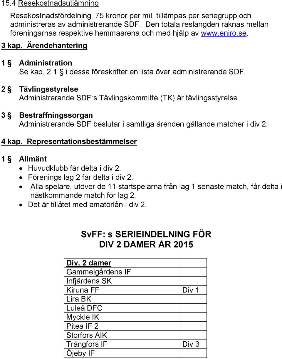 2 1 i dessa föreskrifter en lista över administrerande SDF. 2 Tävlingsstyrelse Administrerande SDF:s Tävlingskommitté (TK) är tävlingsstyrelse.