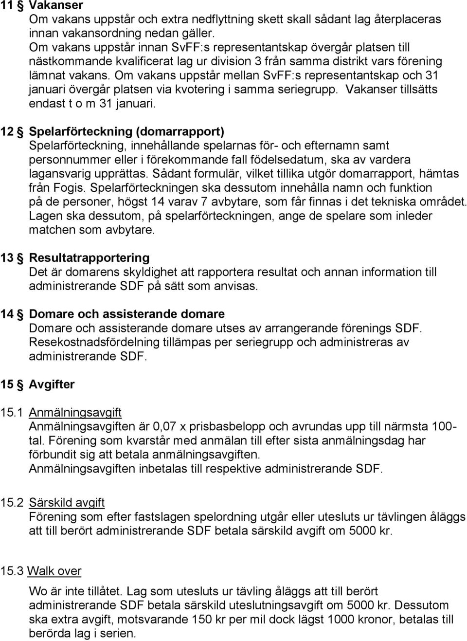 Om vakans uppstår mellan SvFF:s representantskap och 31 januari övergår platsen via kvotering i samma seriegrupp. Vakanser tillsätts endast t o m 31 januari.