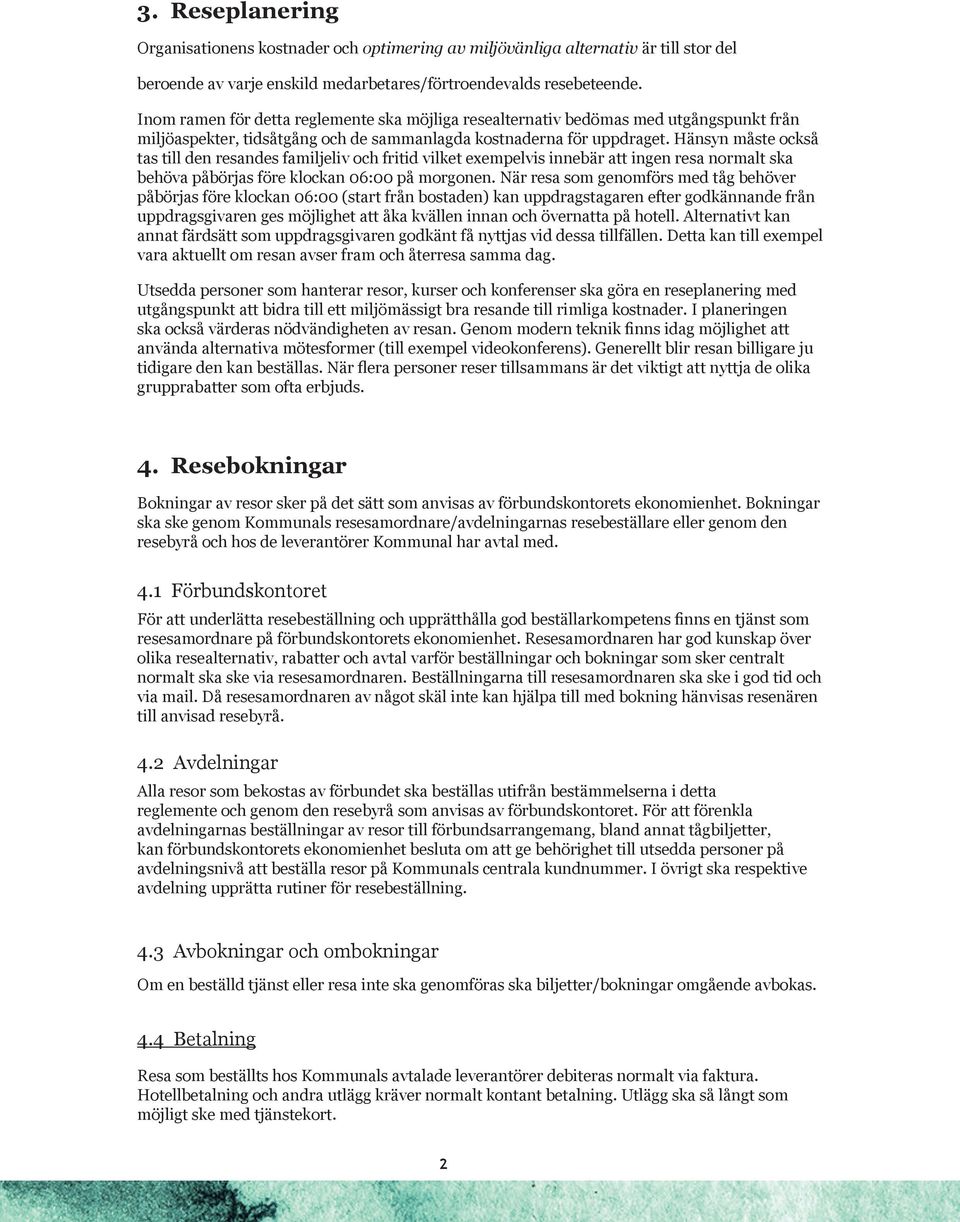 Hänsyn måste också tas till den resandes familjeliv och fritid vilket exempelvis innebär att ingen resa normalt ska behöva påbörjas före klockan 06:00 på morgonen.