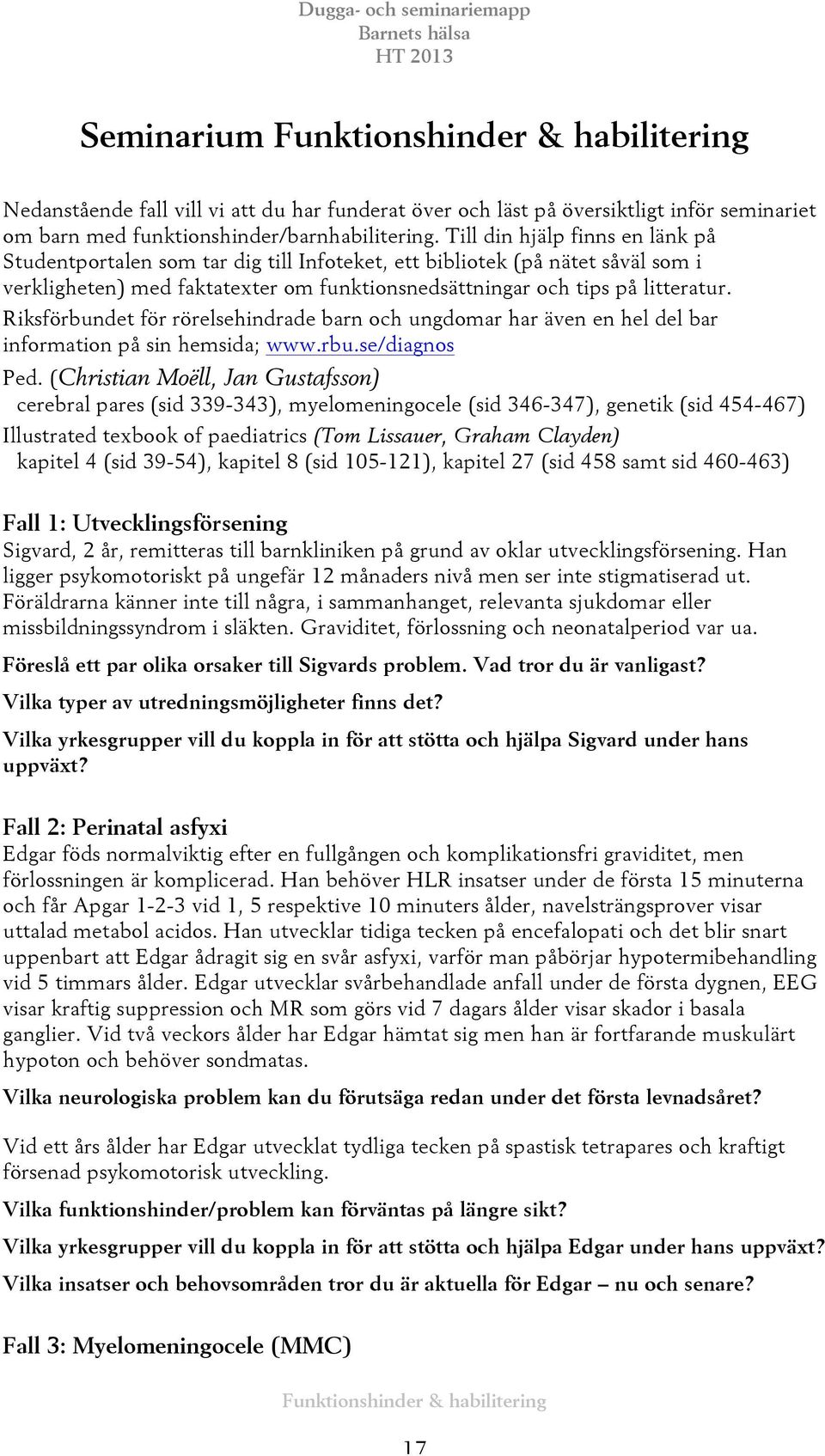 Riksförbundet för rörelsehindrade barn och ungdomar har även en hel del bar information på sin hemsida; www.rbu.se/diagnos Ped.