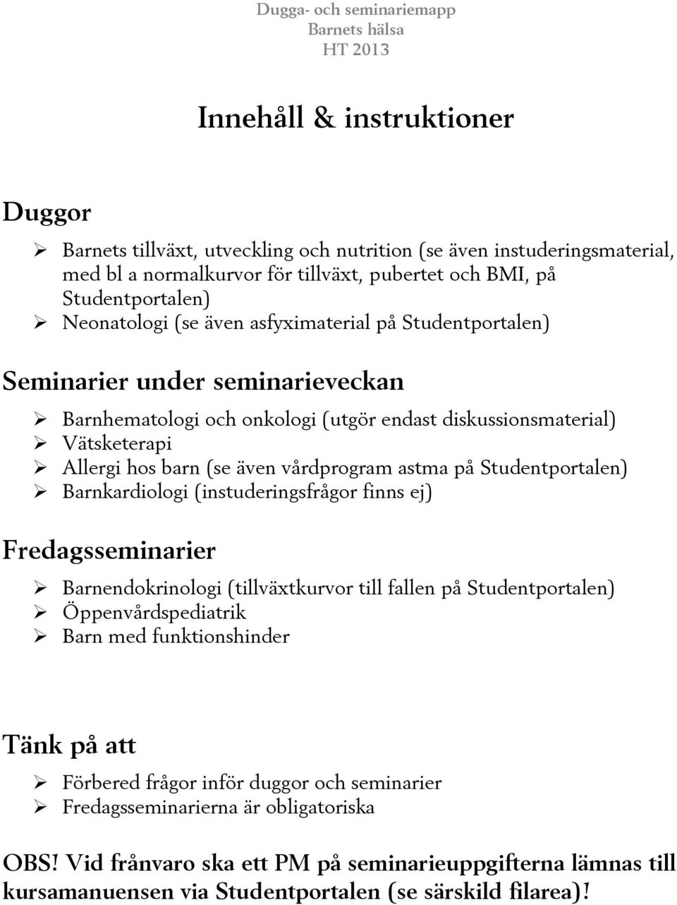 på Studentportalen) Ø Barnkardiologi (instuderingsfrågor finns ej) Fredagsseminarier Ø Barnendokrinologi (tillväxtkurvor till fallen på Studentportalen) Ø Öppenvårdspediatrik Ø Barn med