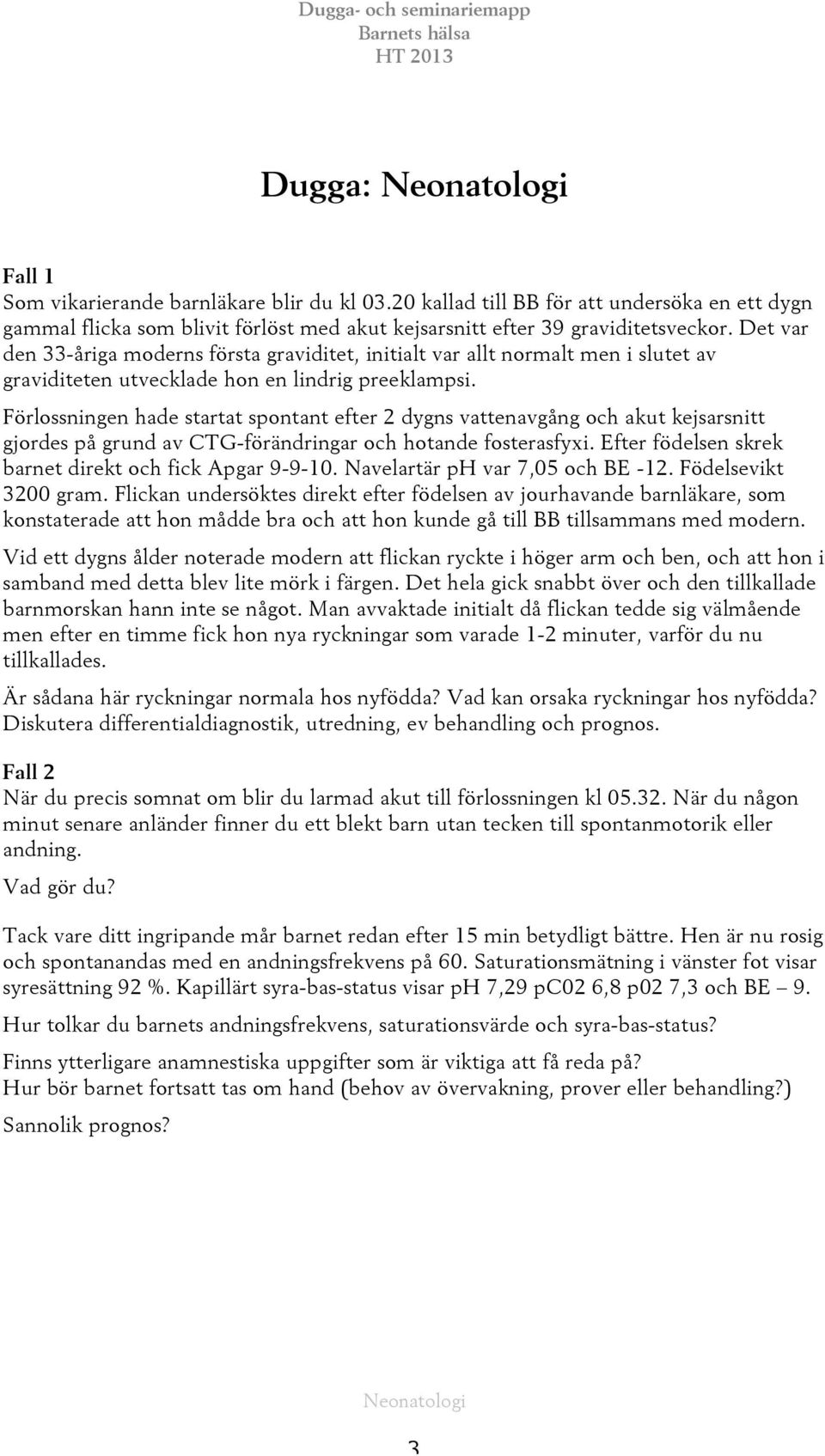 Förlossningen hade startat spontant efter 2 dygns vattenavgång och akut kejsarsnitt gjordes på grund av CTG-förändringar och hotande fosterasfyxi.