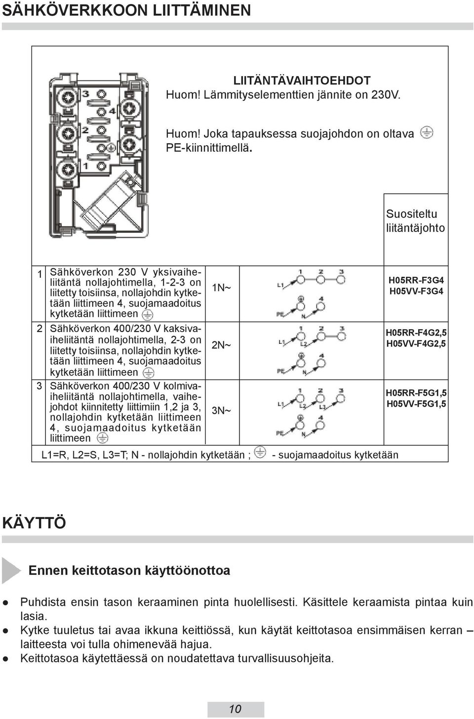 Sähköverkon 400/230 V kaksivaiheliitäntä nollajohtimella, 2-3 on liitetty toisiinsa, nollajohdin kytketään liittimeen 4, suojamaadoitus kytketään liittimeen Sähköverkon 400/230 V kolmivaiheliitäntä