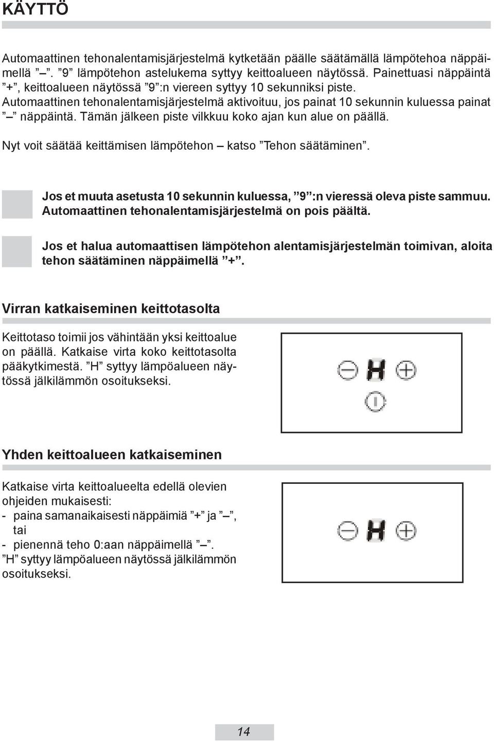 Tämän jälkeen piste vilkkuu koko ajan kun alue on päällä. Nyt voit säätää keittämisen lämpötehon katso Tehon säätäminen. Jos et muuta asetusta 10 sekunnin kuluessa, 9 :n vieressä oleva piste sammuu.