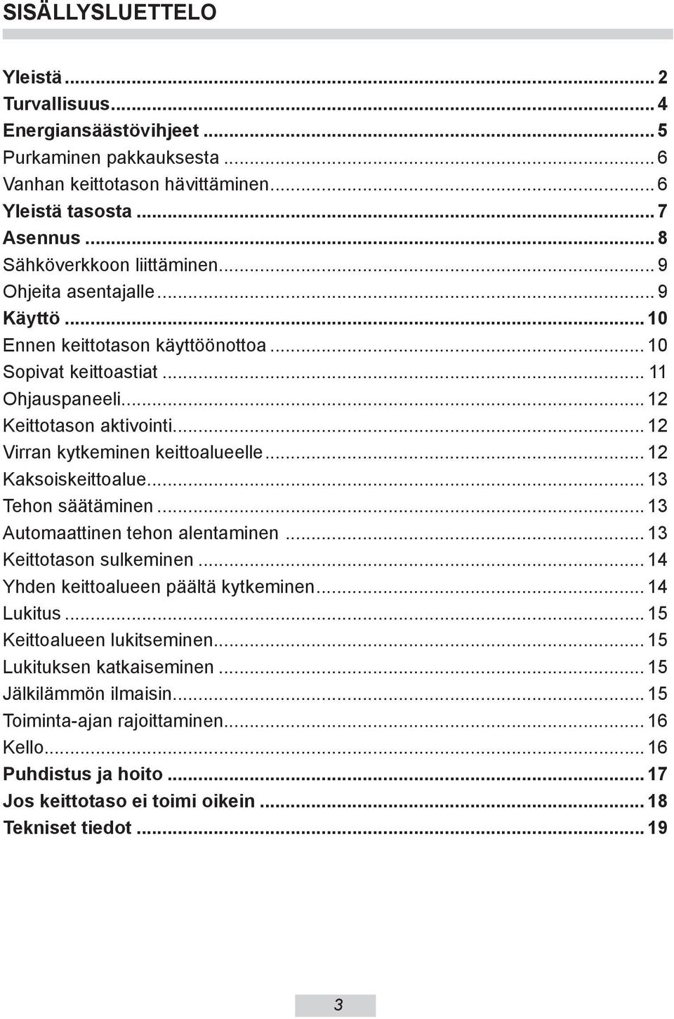 .. 12 Virran kytkeminen keittoalueelle... 12 Kaksoiskeittoalue... 13 Tehon säätäminen... 13 Automaattinen tehon alentaminen... 13 Keittotason sulkeminen... 14 Yhden keittoalueen päältä kytkeminen.