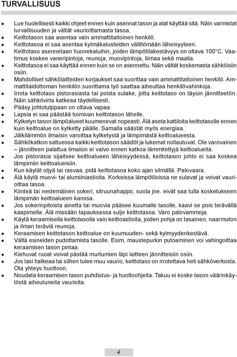 Keittotaso asennetaan huonekaluihin, joiden lämpötilakestävyys on oltava 100 C. Vaatimus koskee vaneripintoja, reunoja, muovipintoja, liimaa sekä maalia.