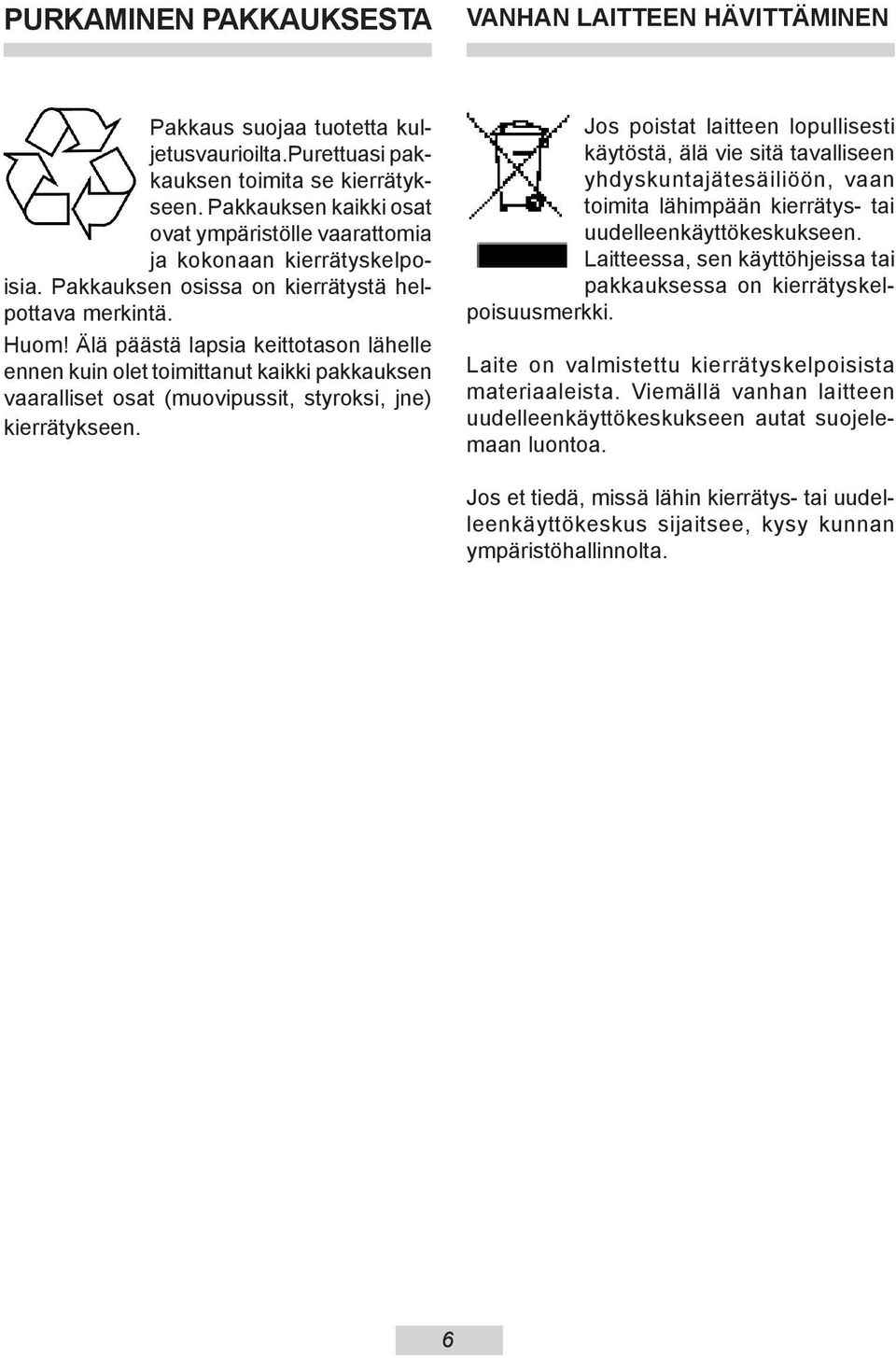 Älä päästä lapsia ke it to ta son lähel le ennen kuin olet to imit ta nut kaikki pak kauk sen va aral li set osat (muovipussit, styroksi, jne) kierrätykseen.