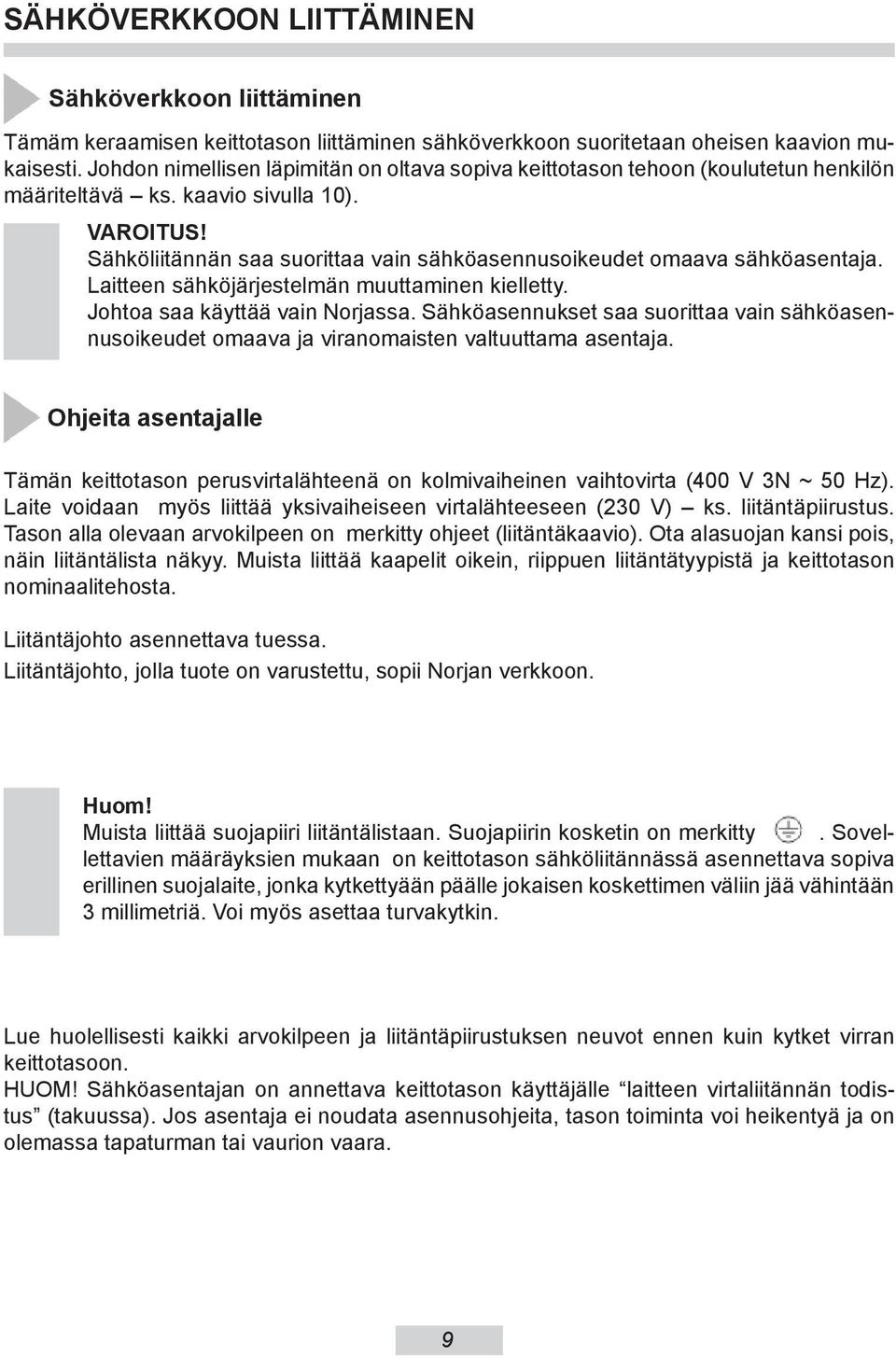 Sähköliitännän saa su orit taa vain sähköasen nu so ikeu det omaava sähköasen ta ja. Laitteen sähköjärjestelmän muuttaminen kielletty. Johtoa saa käyttää vain Norjassa.