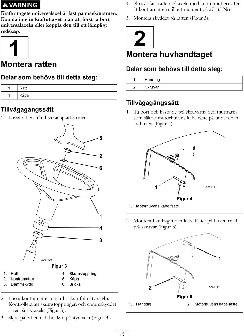 Dra åt kontramuttern till ett moment på 27 35 Nm. 5. Montera skyddet på ratten (Figur 3). 2 Montera huvhandtaget Delar som behövs till detta steg: 1 Handtag 2 Skruvar Tillvägagångssätt 1.