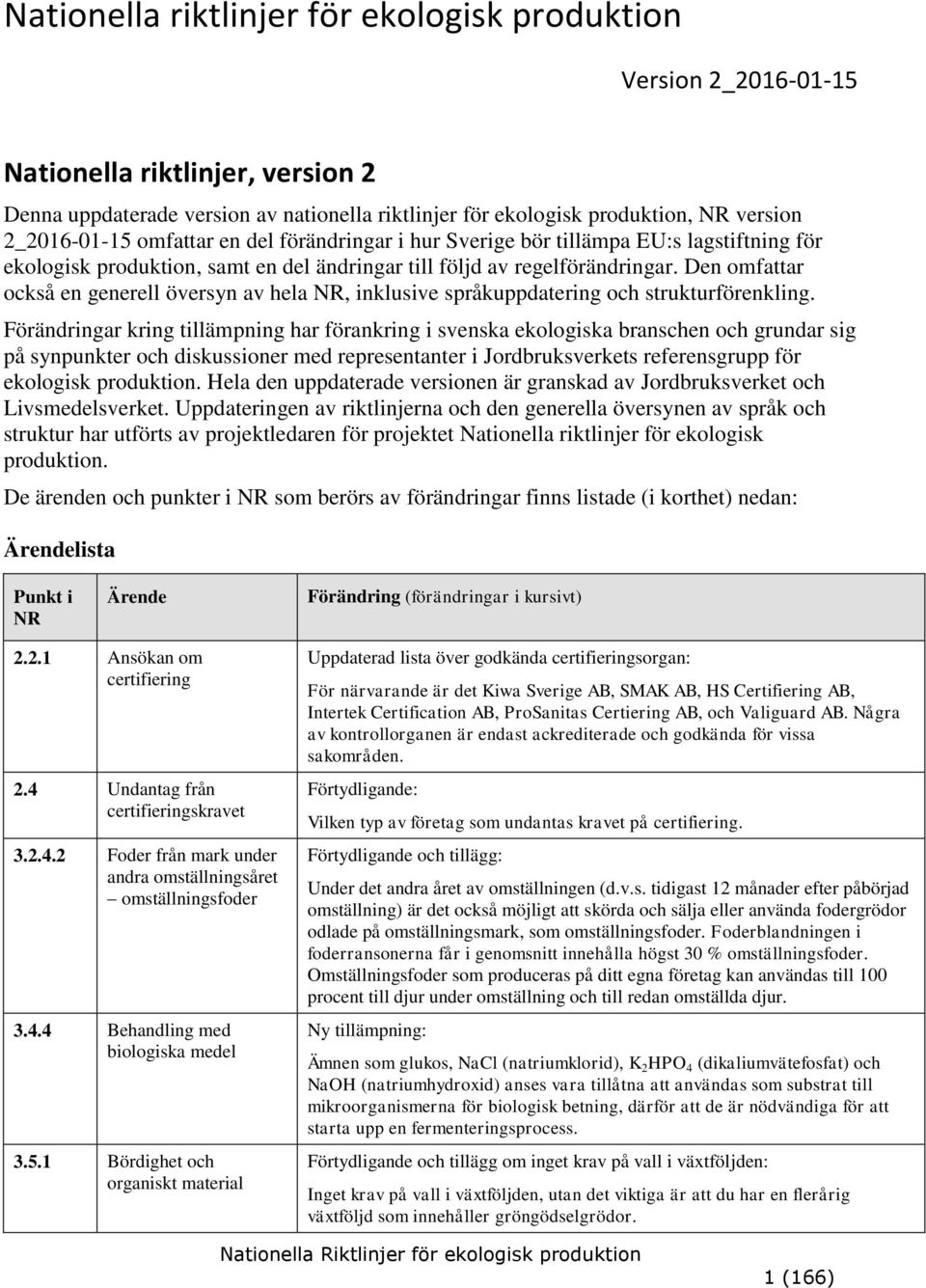 Den omfattar också en generell översyn av hela NR, inklusive språkuppdatering och strukturförenkling.